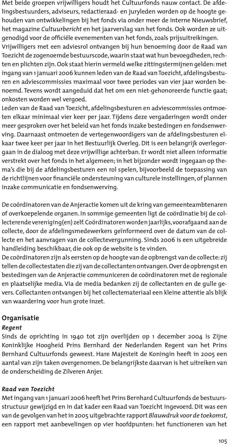 jaarverslag van het fonds. Ook worden ze uitgenodigd voor de officiële evenementen van het fonds, zoals prijsuitreikingen.