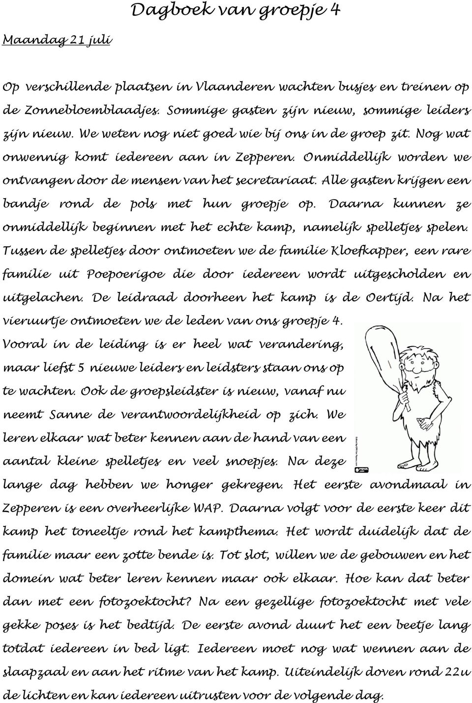 Alle gasten krijgen een bandje rond de pols met hun groepje op. Daarna kunnen ze onmiddellijk beginnen met het echte kamp, namelijk spelletjes spelen.