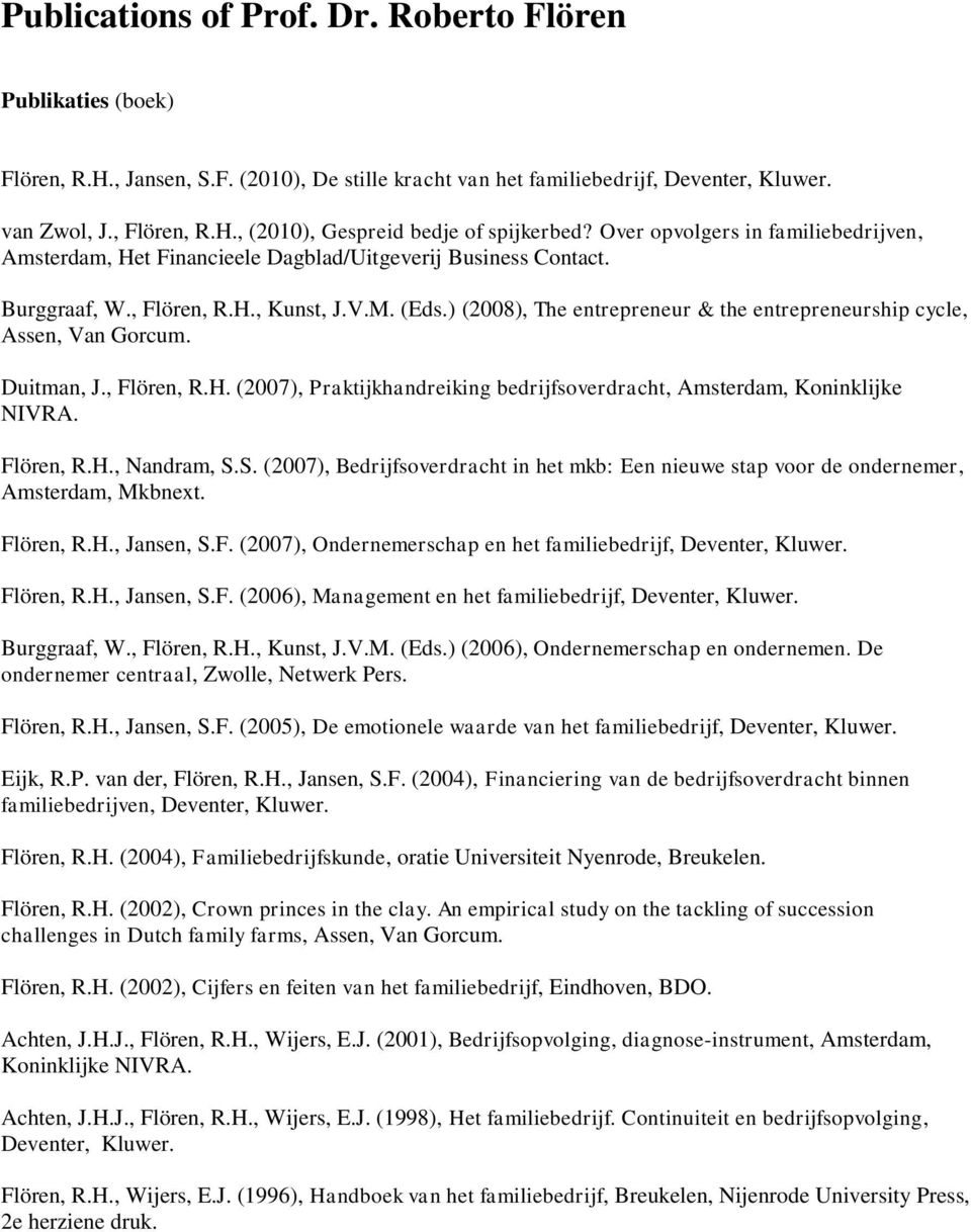 ) (2008), The entrepreneur & the entrepreneurship cycle, Assen, Van Gorcum. Duitman, J., Flören, R.H. (2007), Praktijkhandreiking bedrijfsoverdracht, Amsterdam, Koninklijke NIVRA. Flören, R.H., Nandram, S.