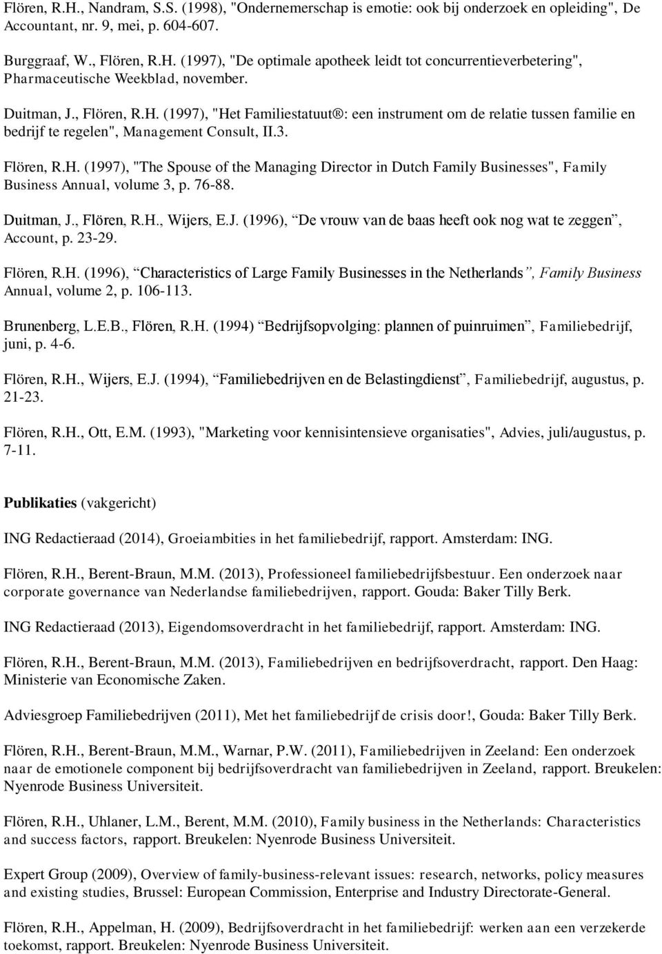 76-88. Duitman, J., Flören, R.H., Wijers, E.J. (1996), De vrouw van de baas heeft ook nog wat te zeggen, Account, p. 23-29. Flören, R.H. (1996), Characteristics of Large Family Businesses in the Netherlands, Family Business Annual, volume 2, p.