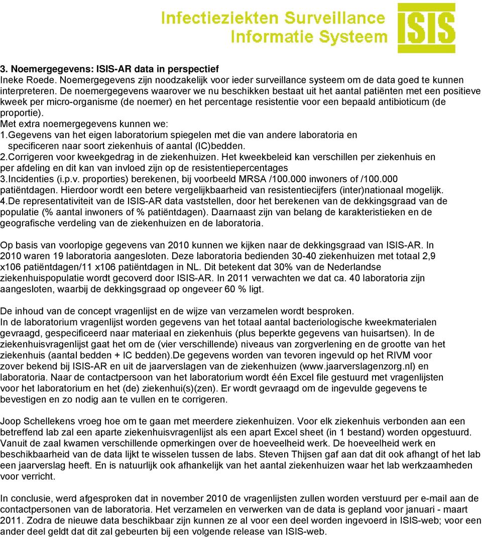 proportie). Met extra noemergegevens kunnen we: 1.Gegevens van het eigen laboratorium spiegelen met die van andere laboratoria en specificeren naar soort ziekenhuis of aantal (IC)bedden. 2.