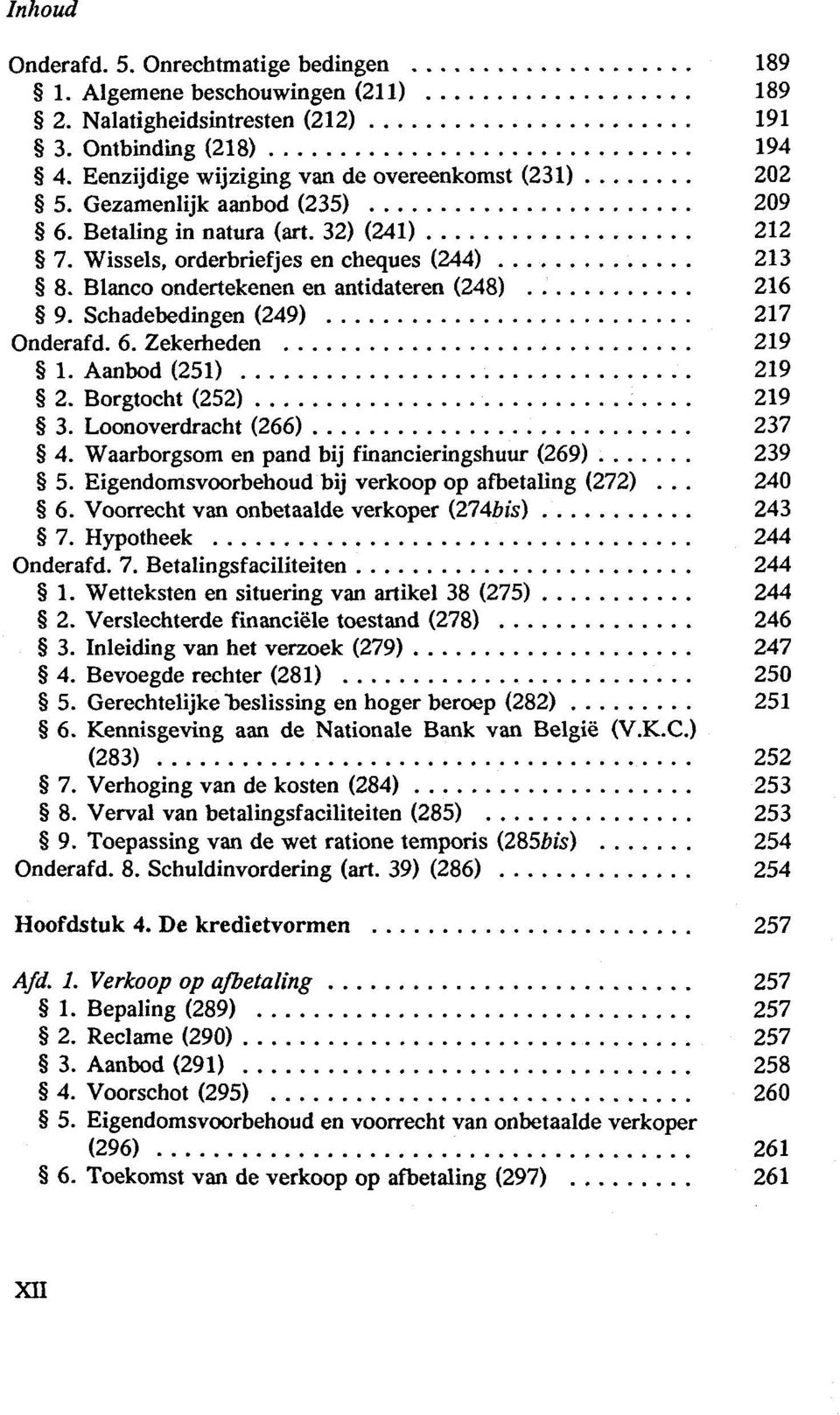 Schadebedingen (249) 217 Onderafd. 6. Zekerheden 219 1. Aanbod (251) 219 2. Borgtocht (252) 219 3. Loonoverdracht (266) 237 4. Waarborgsom en pand bij financieringshuur (269) 239 5.