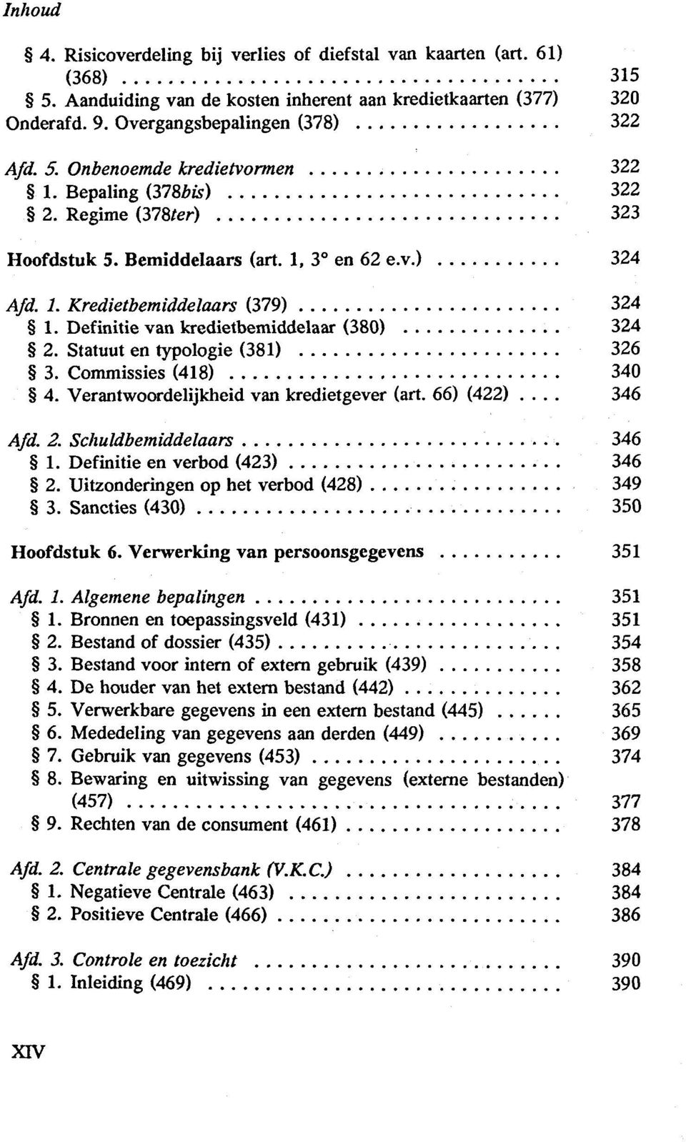 Statuut en typologie (381) 326 3. Commissies (418) 340 4. Verantwoordelijkheid van kredietgever (art. 66) (422)... 346 Afd. 2. Schuldbemiddelaars 346 1. Definitie en verbod (423) 346 2.