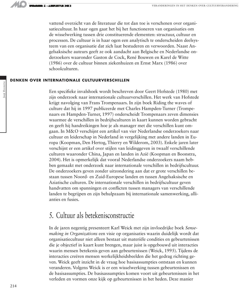 De cultuur is in haar ogen een analytisch te onderscheiden deelsysteem van een organisatie dat zich laat bestuderen en verwoorden.