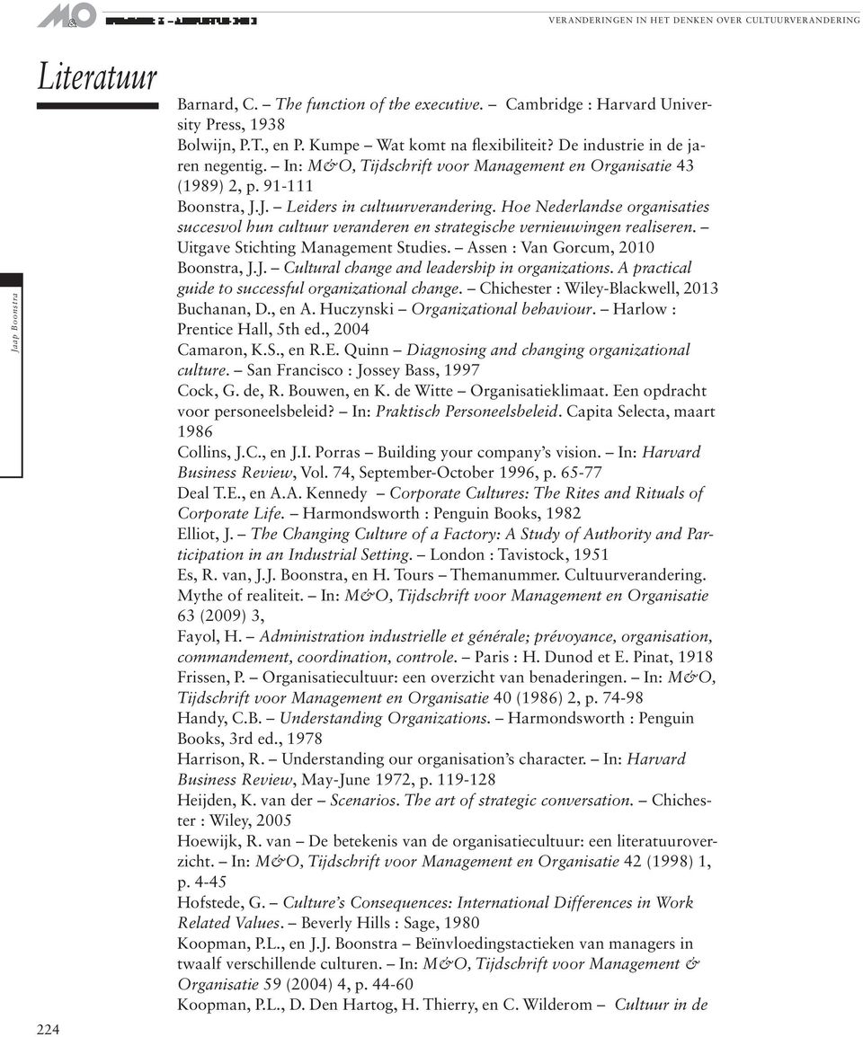 Hoe Nederlandse organisaties succesvol hun cultuur veranderen en strategische vernieuwingen realiseren. Uitgave Stichting Management Studies. Assen : Van Gorcum, 2010 Boonstra, J.