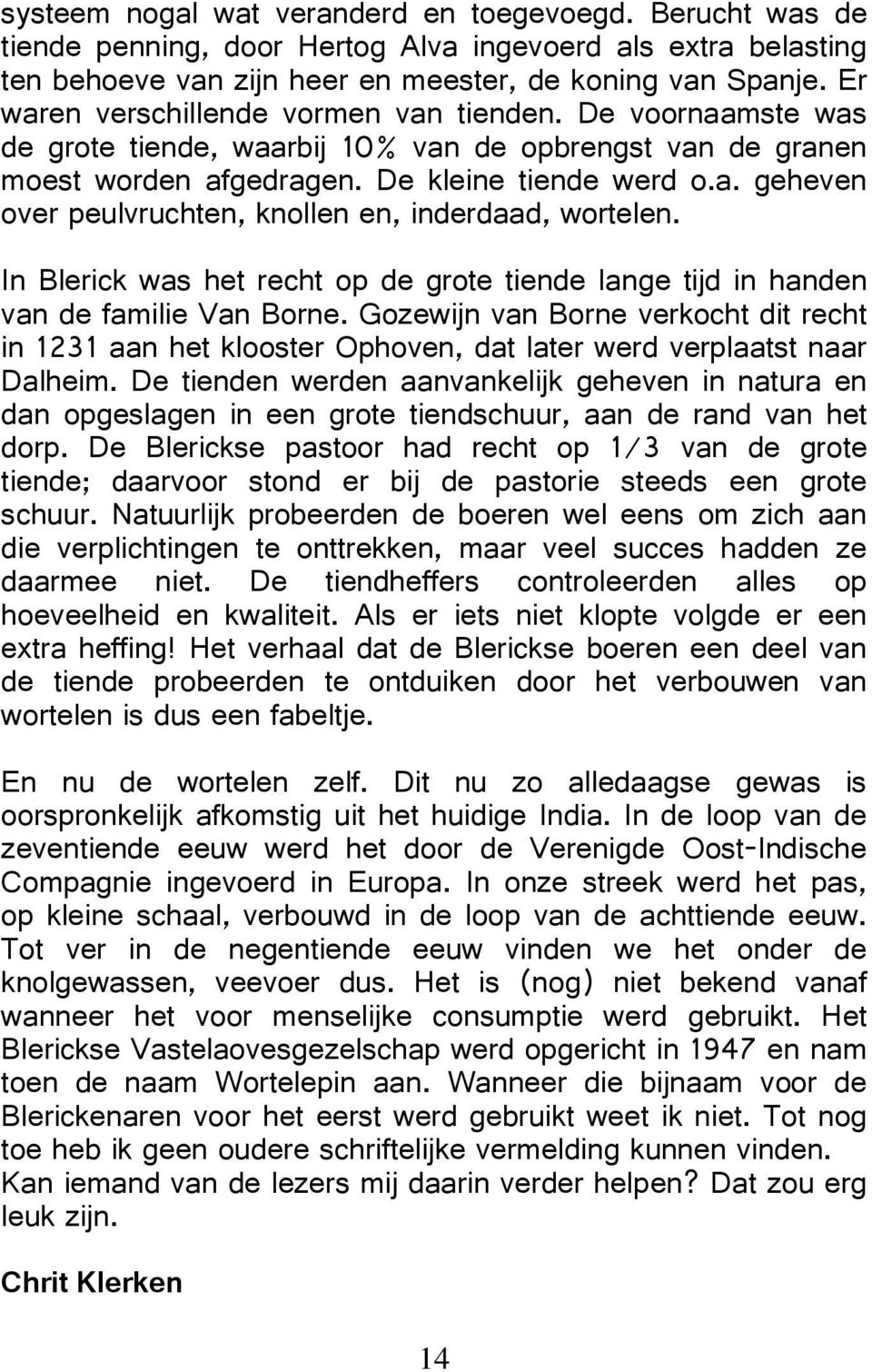 In Blerick was het recht op de grote tiende lange tijd in handen van de familie Van Borne Gozewijn van Borne verkocht dit recht in aan het klooster Ophoven dat later werd verplaatst naar Dalheim De