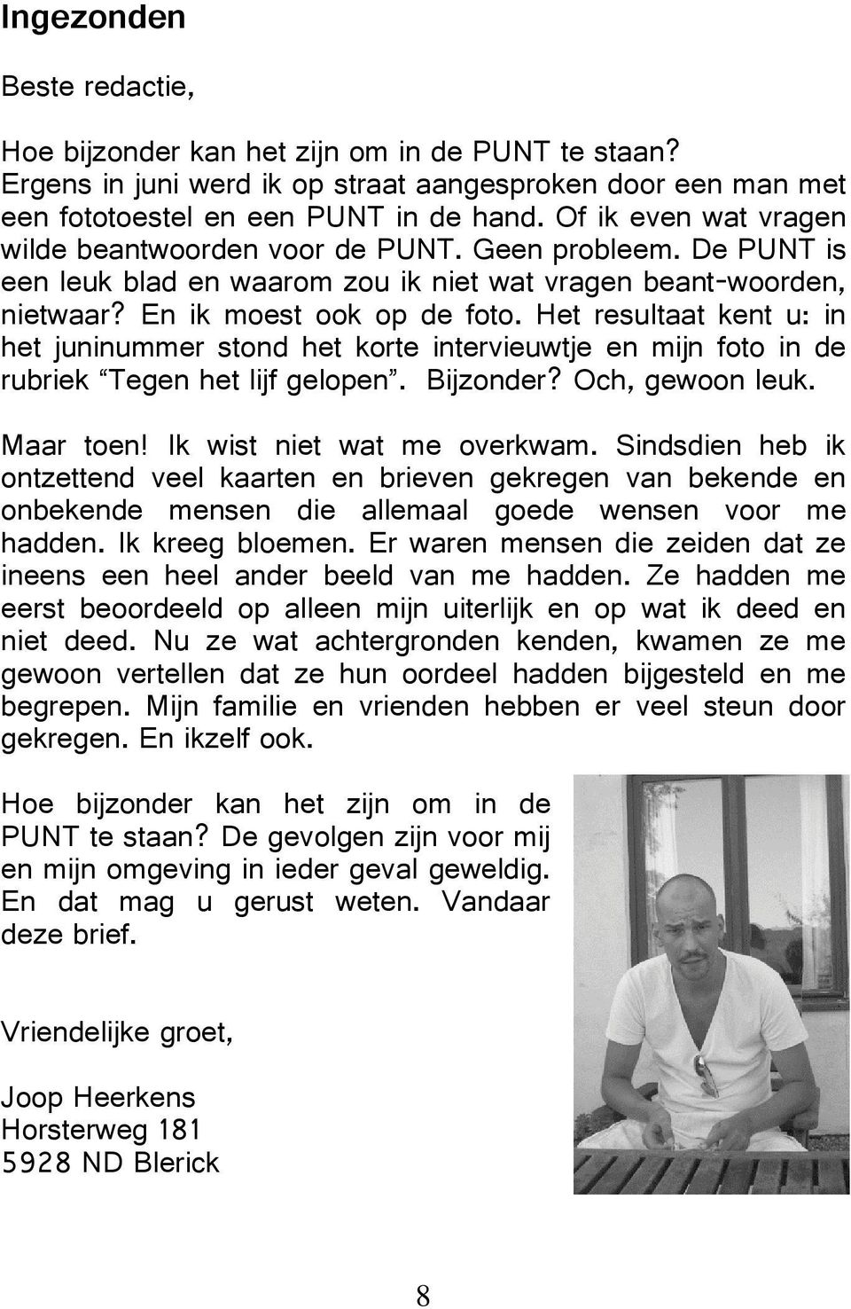 het korte intervieuwtje en mijn foto in de rubriek Tegen het lijf gelopen Bijzonder Och gewoon leuk Maar toen Ik wist niet wat me overkwam Sindsdien heb ik ontzettend veel kaarten en brieven gekregen