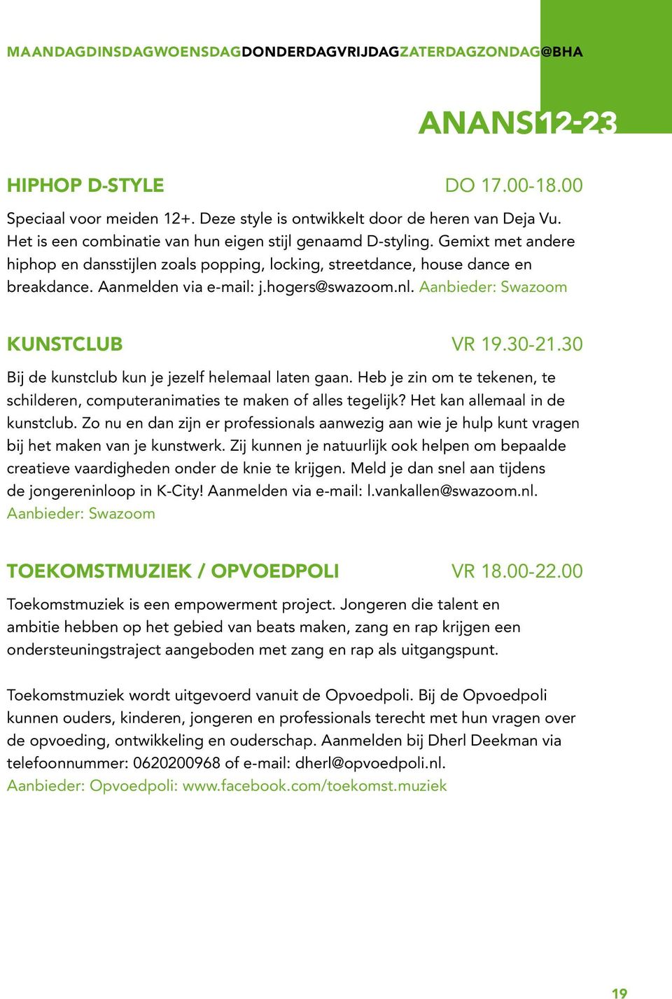 hogers@swazoom.nl. Aanbieder: Swazoom KUNSTCLUB VR 19.30-21.30 Bij de kunstclub kun je jezelf helemaal laten gaan.