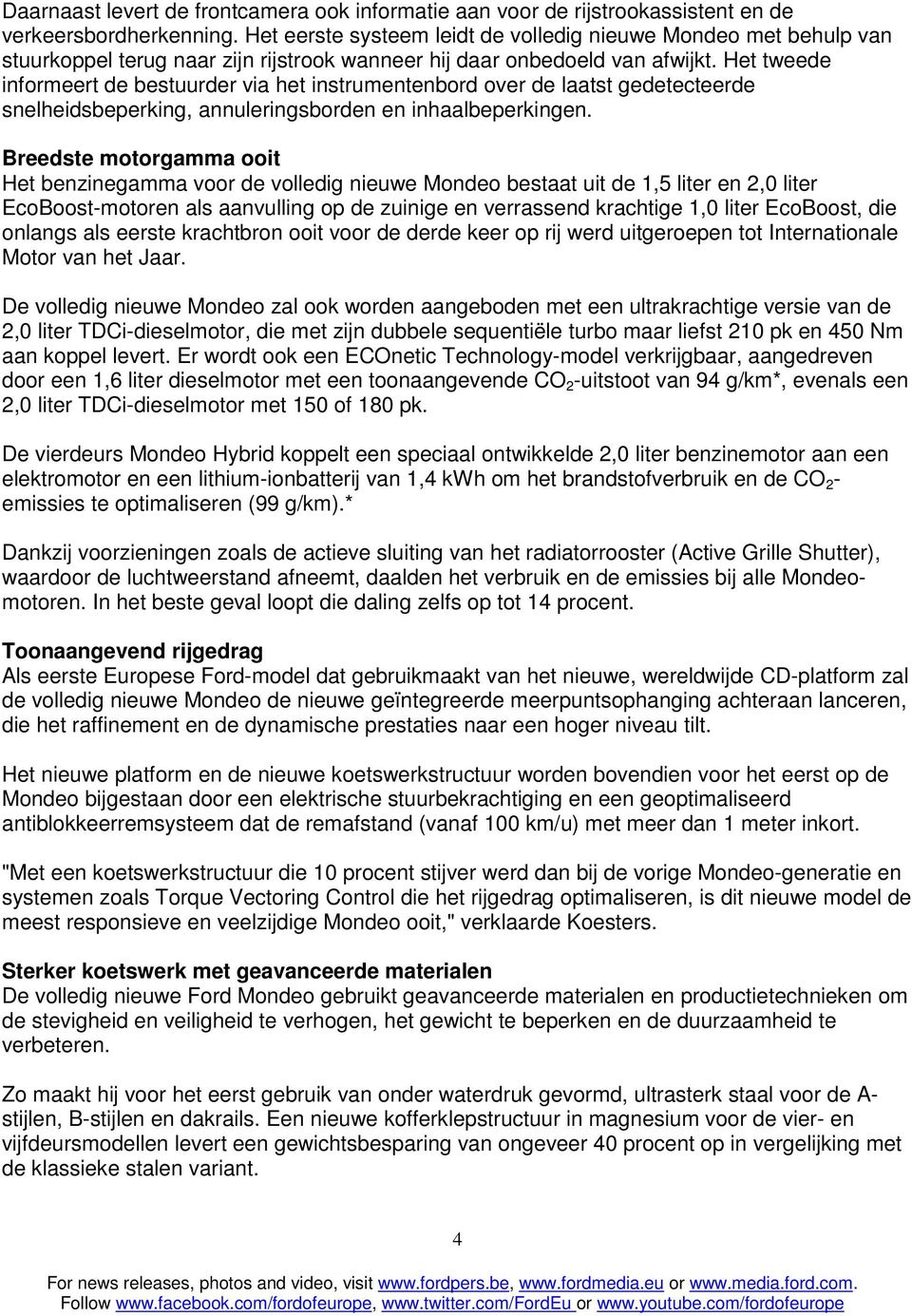 Het tweede informeert de bestuurder via het instrumentenbord over de laatst gedetecteerde snelheidsbeperking, annuleringsborden en inhaalbeperkingen.