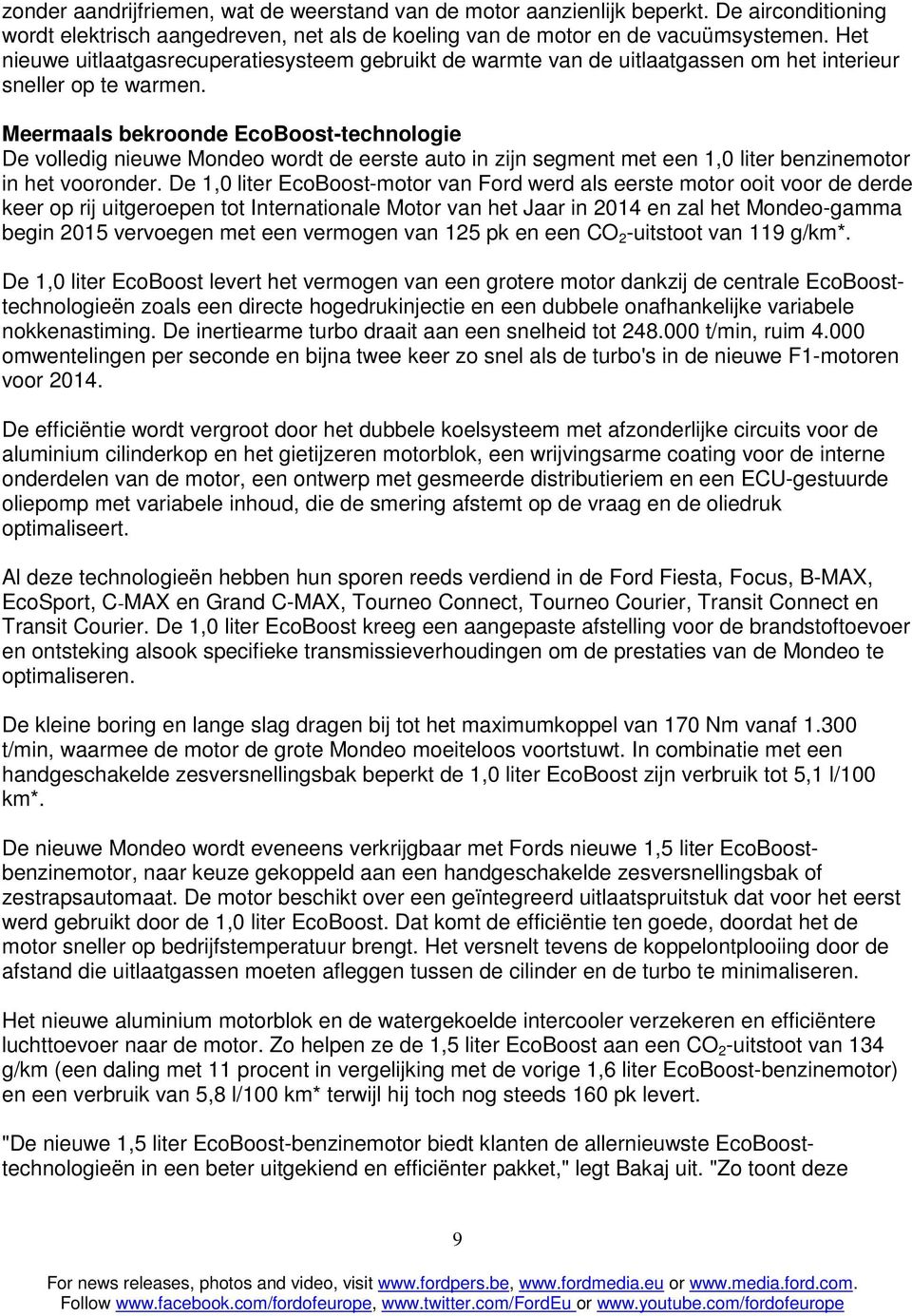 Meermaals bekroonde EcoBoost-technologie De volledig nieuwe Mondeo wordt de eerste auto in zijn segment met een 1,0 liter benzinemotor in het vooronder.