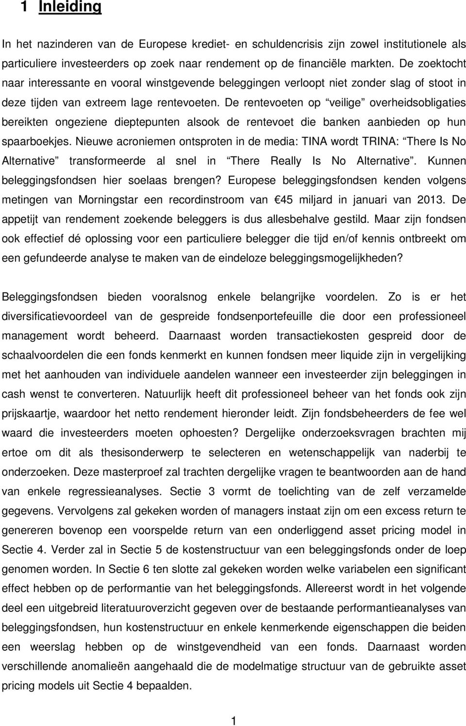 De rentevoeten op veilige overheidsobligaties bereikten ongeziene dieptepunten alsook de rentevoet die banken aanbieden op hun spaarboekjes.