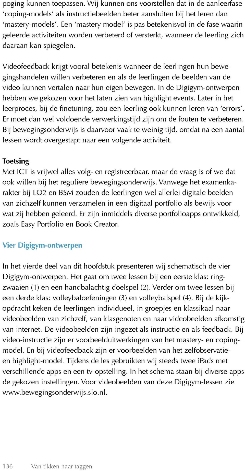 Videofeedback krijgt vooral betekenis wanneer de leerlingen hun bewegingshandelen willen verbeteren en als de leerlingen de beelden van de video kunnen vertalen naar hun eigen bewegen.