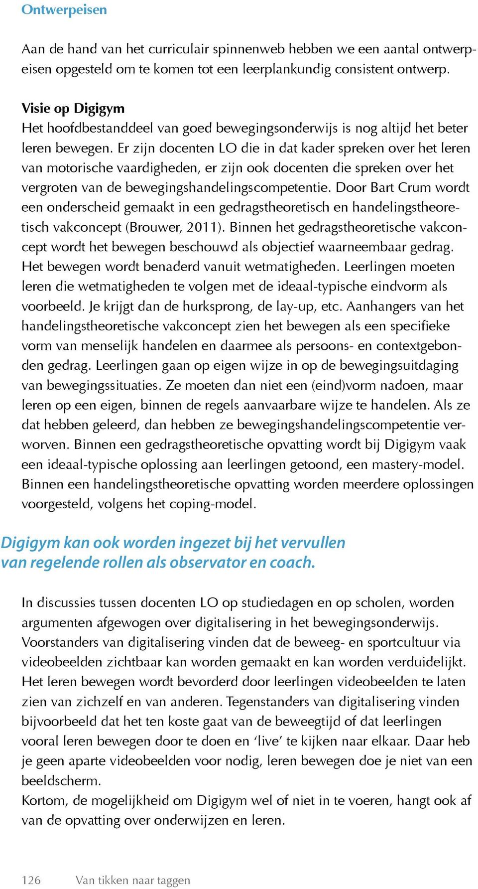 Er zijn docenten LO die in dat kader spreken over het leren van motorische vaardigheden, er zijn ook docenten die spreken over het vergroten van de bewegingshandelingscompetentie.