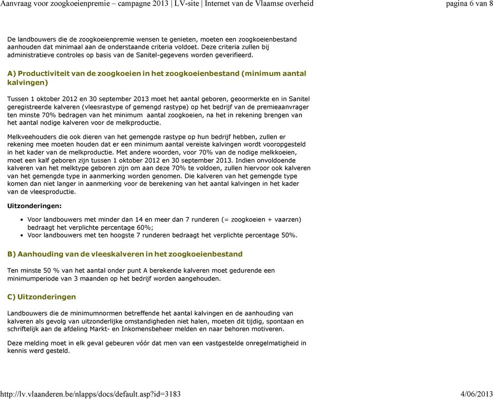 A) Productiviteit van de zoogkoeien in het zoogkoeienbestand (minimum aantal kalvingen) Tussen 1 oktober 2012 en 30 september 2013 moet het aantal geboren, geoormerkte en in Sanitel geregistreerde