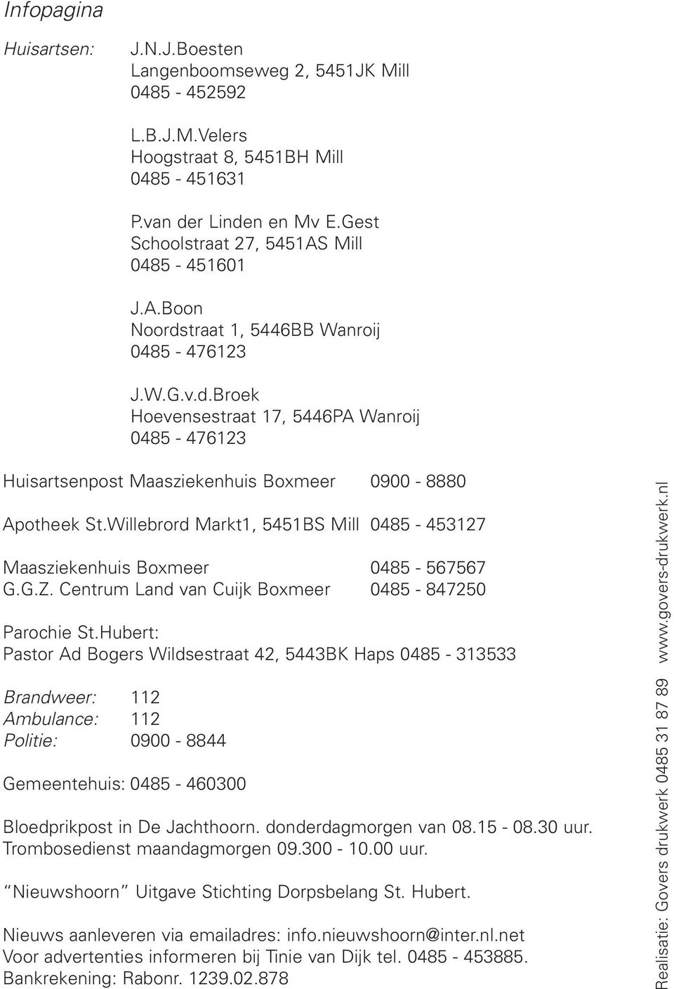 Willebrord Markt1, 5451BS Mill 0485-453127 Maasziekenhuis Boxmeer 0485-567567 G.G.Z. Centrum Land van Cuijk Boxmeer 0485-847250 Parochie St.