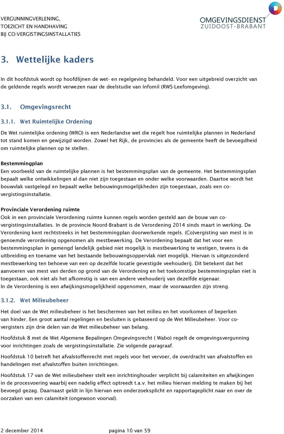 Omgevingsrecht 3.1.1. Wet Ruimtelijke Ordening De Wet ruimtelijke ordening (WRO) is een Nederlandse wet die regelt hoe ruimtelijke plannen in Nederland tot stand komen en gewijzigd worden.