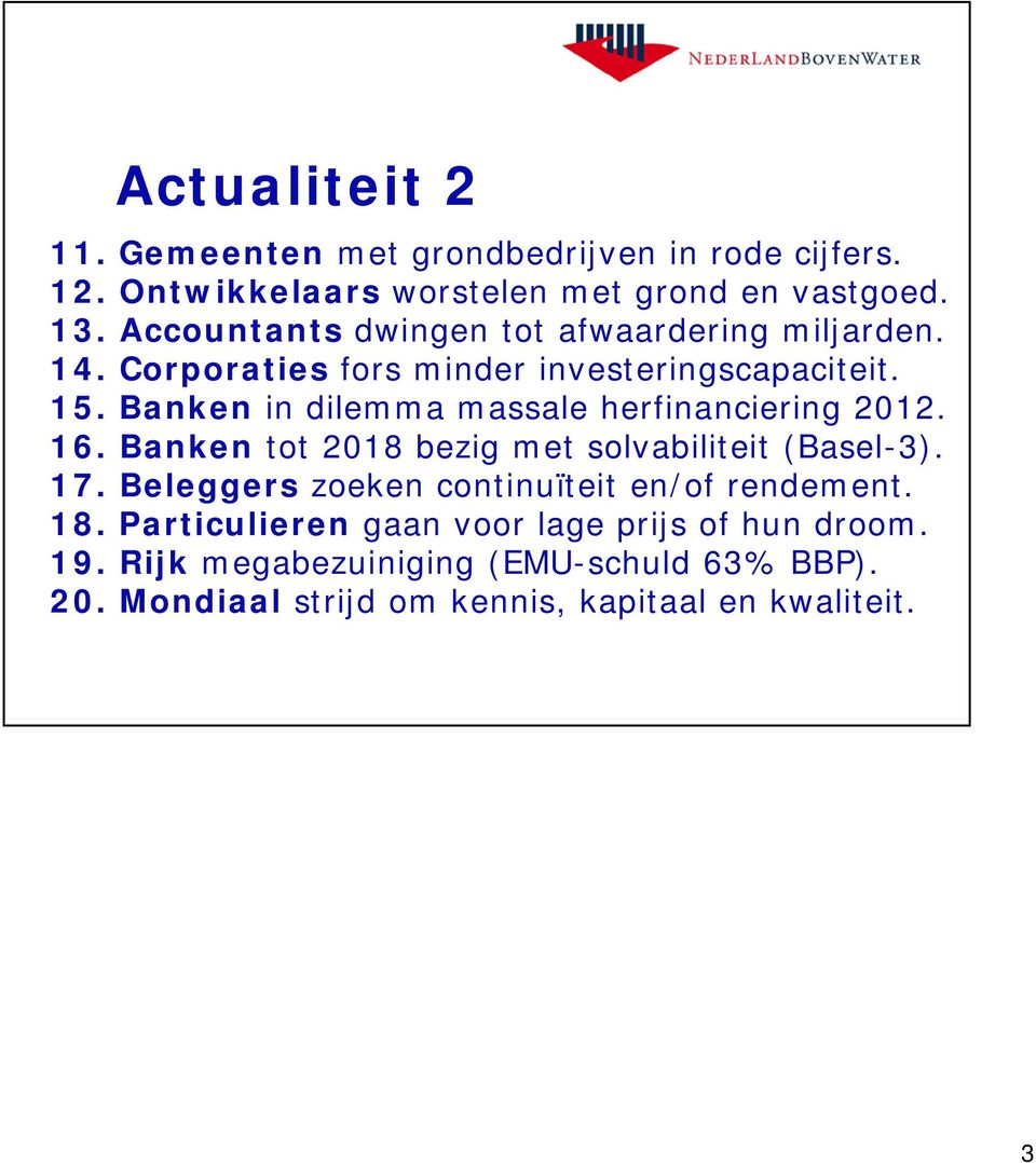 Banken in dilemma massale herfinanciering 2012. 16. Banken tot 2018 bezig met solvabiliteit (Basel-3). 17.