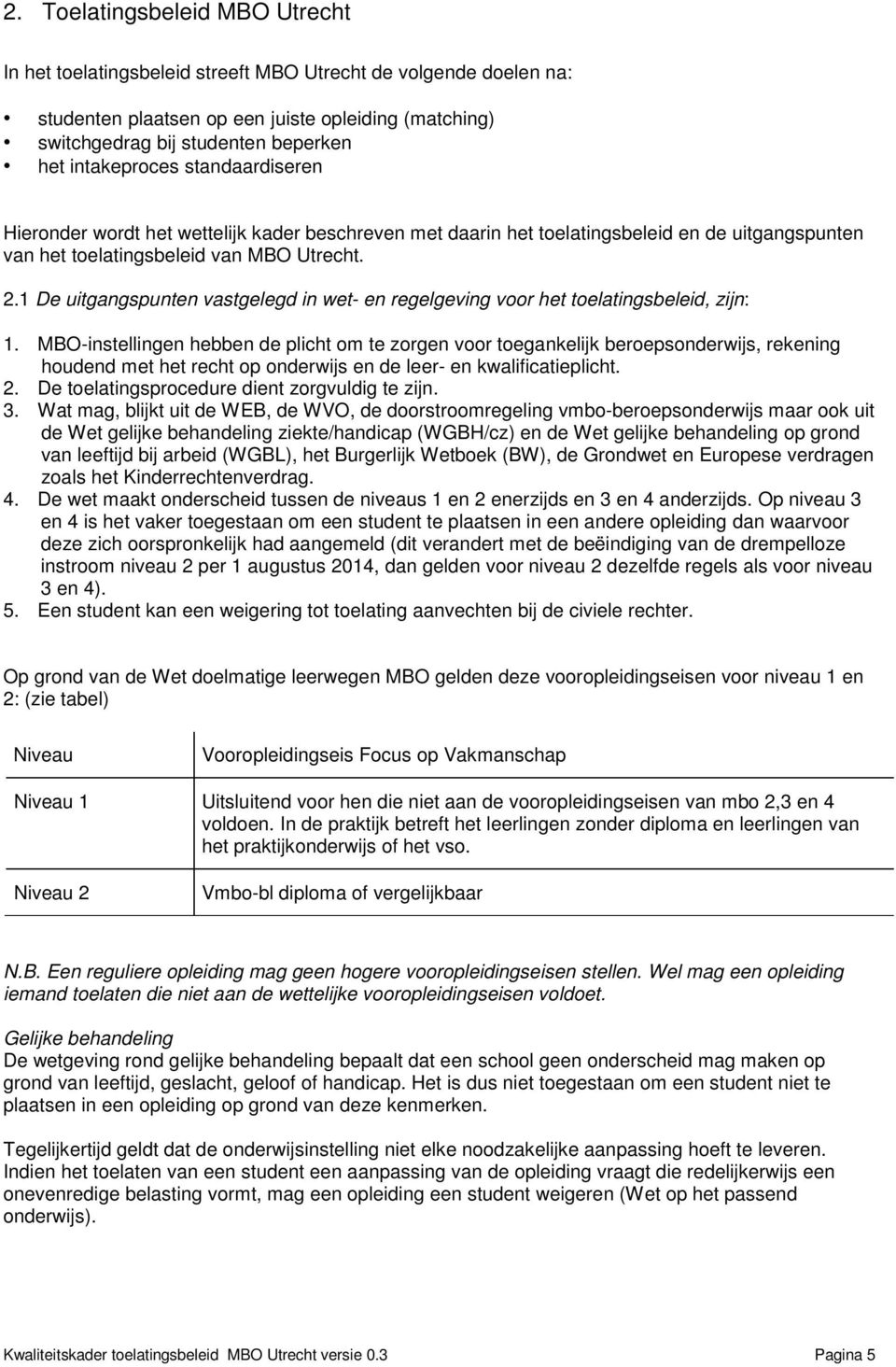 1 De uitgangspunten vastgelegd in wet- en regelgeving voor het toelatingsbeleid, zijn: 1.