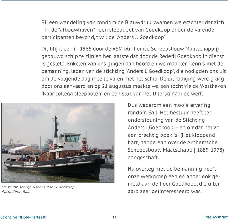 Enkelen van ons gingen aan boord en we maakten kennis met de bemanning, leden van de stichting Anders J. Goedkoop, die nodigden ons uit om de volgende dag mee te varen met het schip.