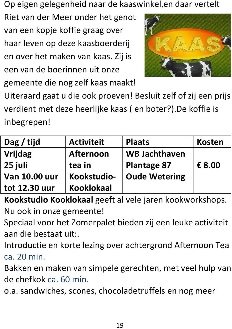 de koffie is inbegrepen! Vrijdag 25 juli Afternoon tea in WB Jachthaven Plantage 87 8.00 Van 10.00 uur tot 12.