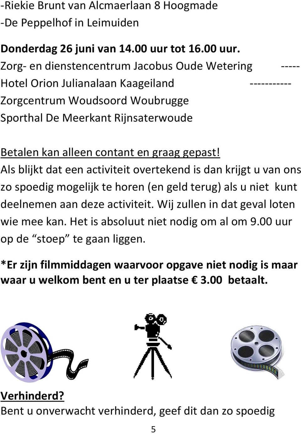 Zorg- en dienstencentrum Jacobus Oude Wetering ----- Hotel Orion Julianalaan Kaageiland ----------- Zorgcentrum Woudsoord Woubrugge Sporthal De Meerkant Rijnsaterwoude Betalen kan alleen