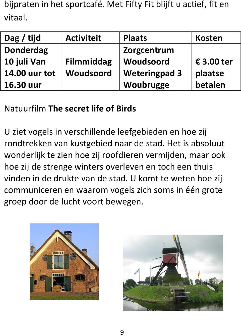 00 ter plaatse betalen Natuurfilm The secret life of Birds U ziet vogels in verschillende leefgebieden en hoe zij rondtrekken van kustgebied naar de stad.