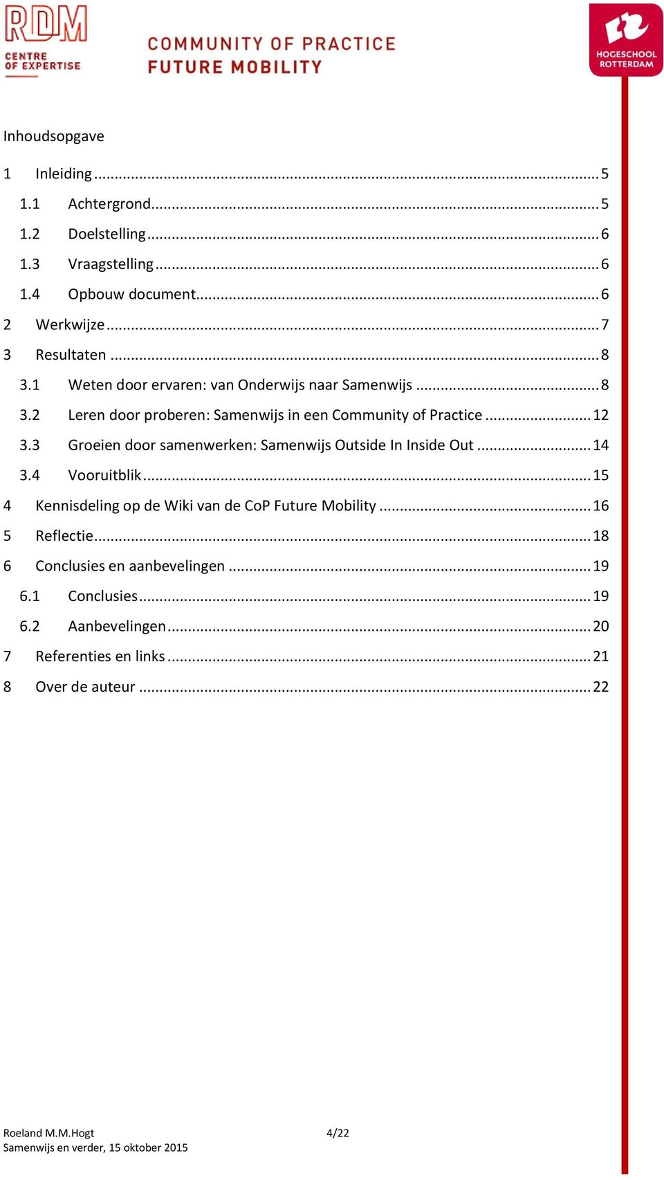 3 Groeien door samenwerken: Samenwijs Outside In Inside Out... 14 3.4 Vooruitblik... 15 4 Kennisdeling op de Wiki van de CoP Future Mobility.