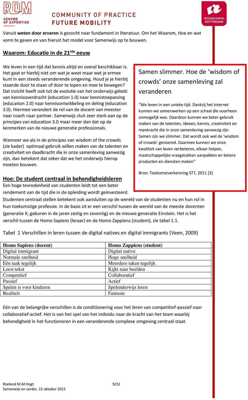 Houd je je hierbij staande door te staan of door te lopen en mee te bewegen? Dat inzicht heeft ook tot de evolutie van het onderwijs geleid: van kennisoverdracht (education 1.