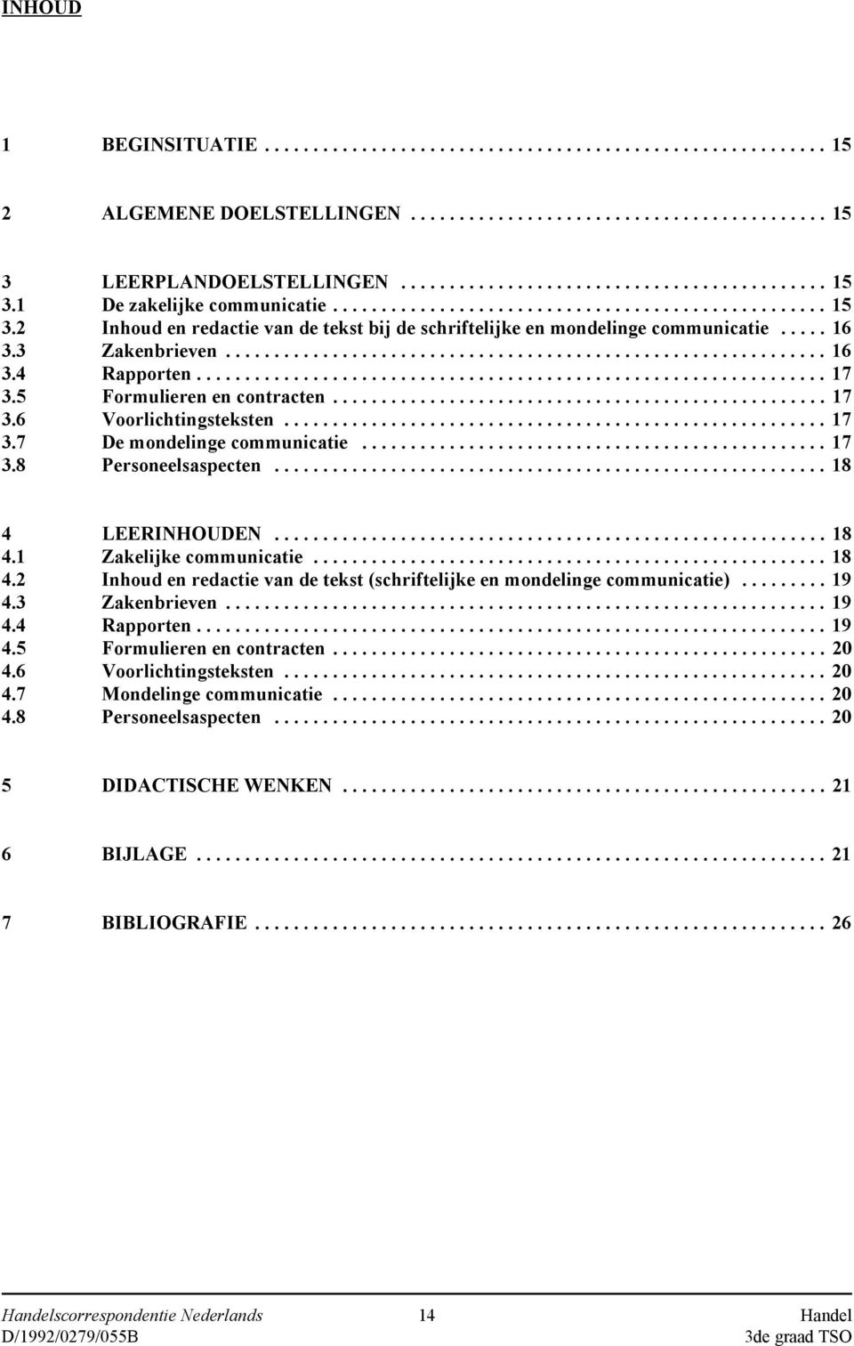 .. 18 4.1 Zakelijke communicatie... 18 4.2 Inhoud en redactie van de tekst (schriftelijke en mondelinge communicatie)... 19 4.3 Zakenbrieven... 19 4.4 Rapporten... 19 4.5 Formulieren en contracten.