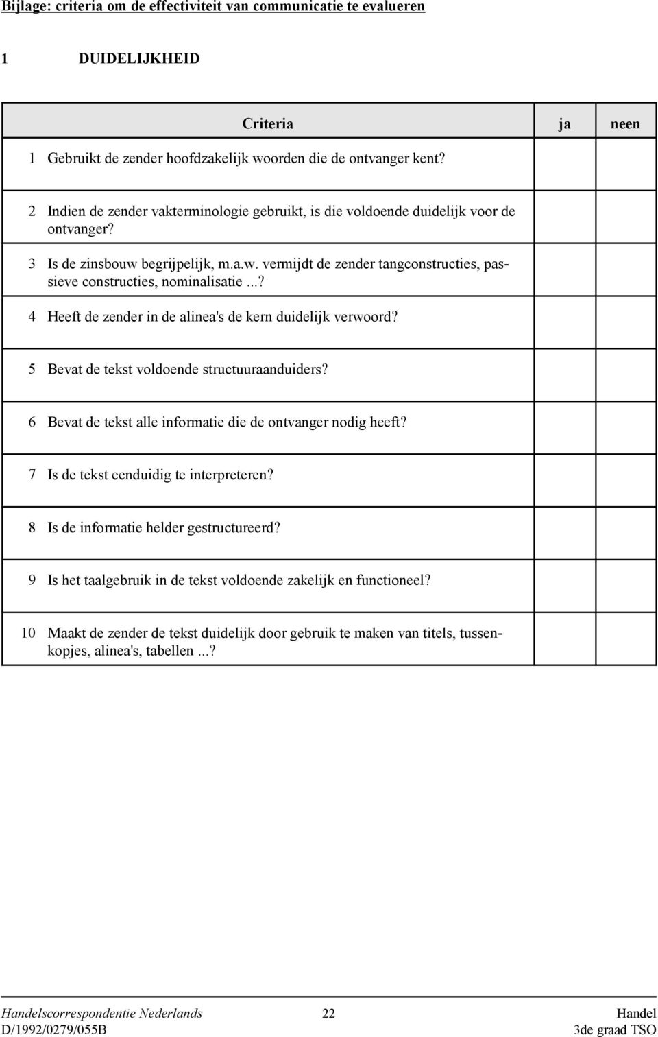 ..? 4 Heeft de zender in de alinea's de kern duidelijk verwoord? 5 Bevat de tekst voldoende structuuraanduiders? 6 Bevat de tekst alle informatie die de ontvanger nodig heeft?