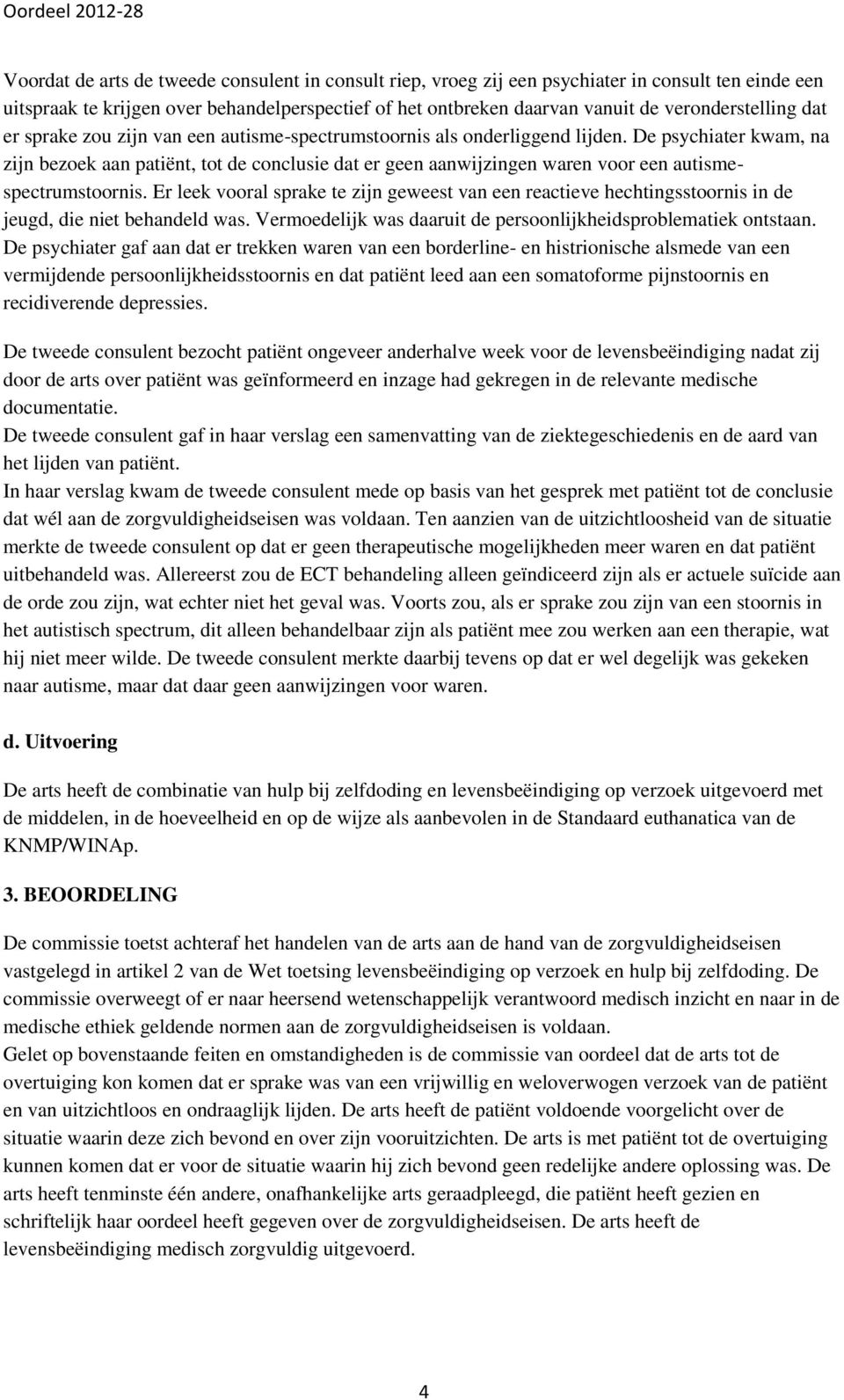 De psychiater kwam, na zijn bezoek aan patiënt, tot de conclusie dat er geen aanwijzingen waren voor een autismespectrumstoornis.