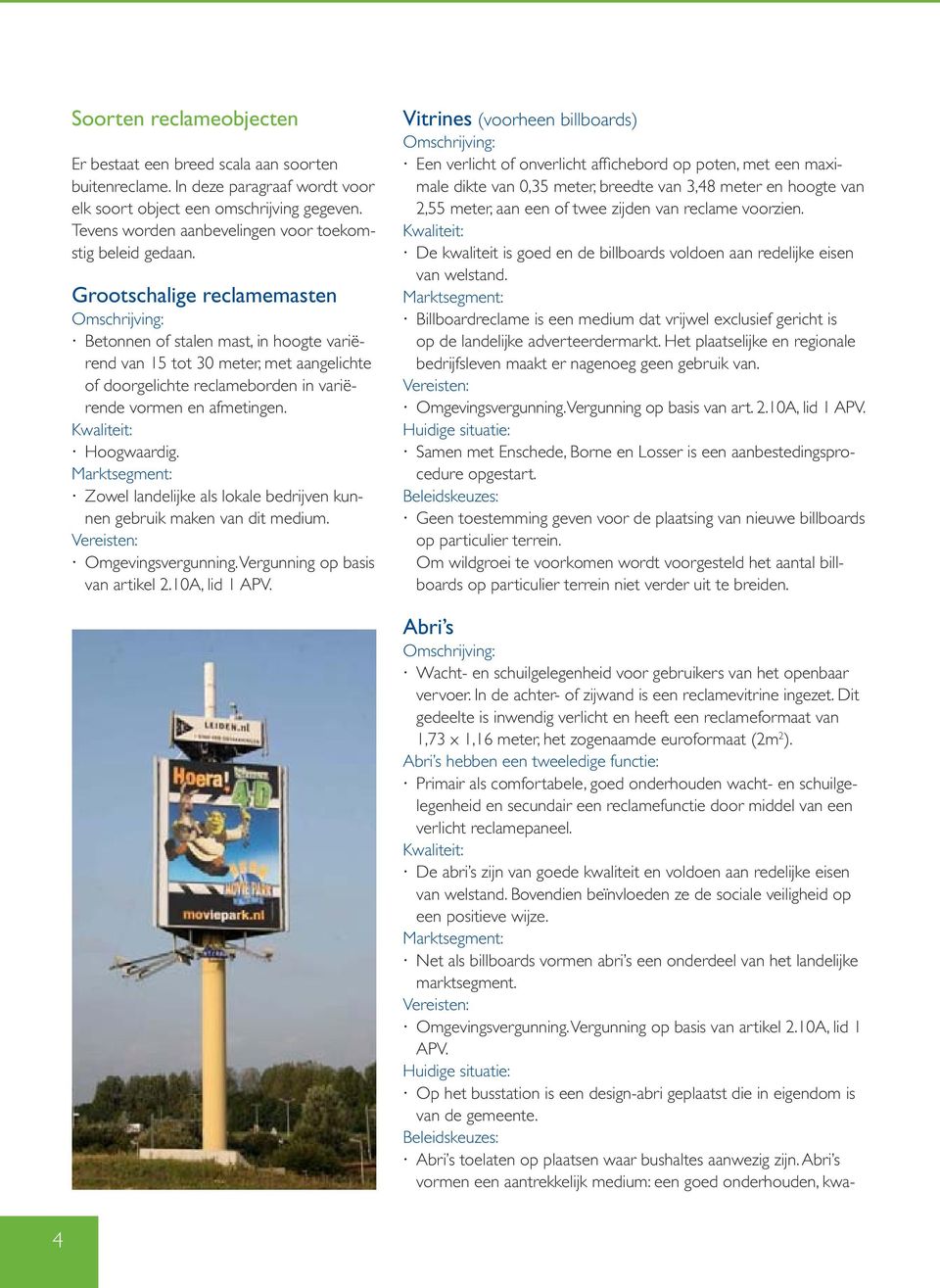 Grootschalige reclamemasten Betonnen of stalen mast, in hoogte variërend van 15 tot 30 meter, met aangelichte of doorgelichte reclameborden in variërende vormen en afmetingen. Hoogwaardig.