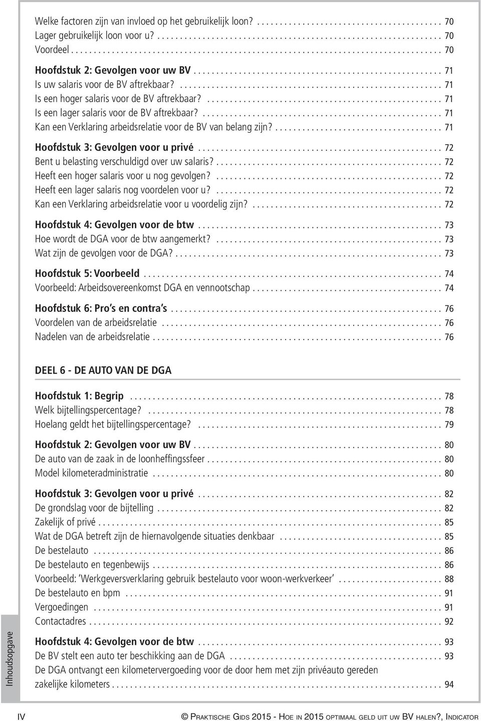 ... 71 Kan een Verklaring arbeidsrelatie voor de BV van belang zijn?.... 71 Hoofdstuk 3: Gevolgen voor u privé...................................................... 72 Bent u belasting verschuldigd over uw salaris?