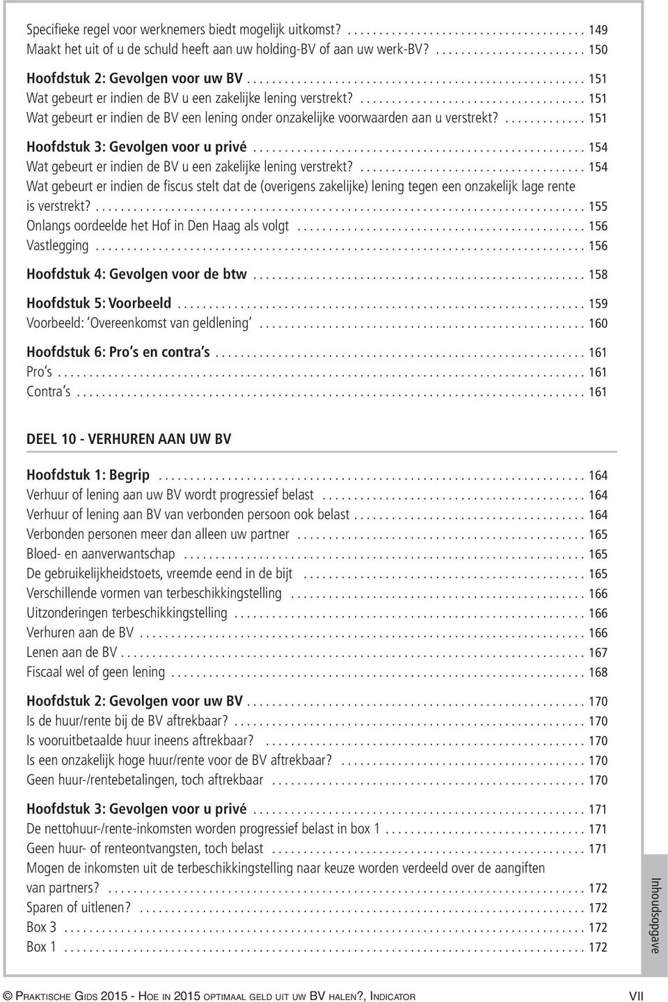 .................................... 151 Wat gebeurt er indien de BV een lening onder onzakelijke voorwaarden aan u verstrekt?............. 151 Hoofdstuk 3: Gevolgen voor u privé.