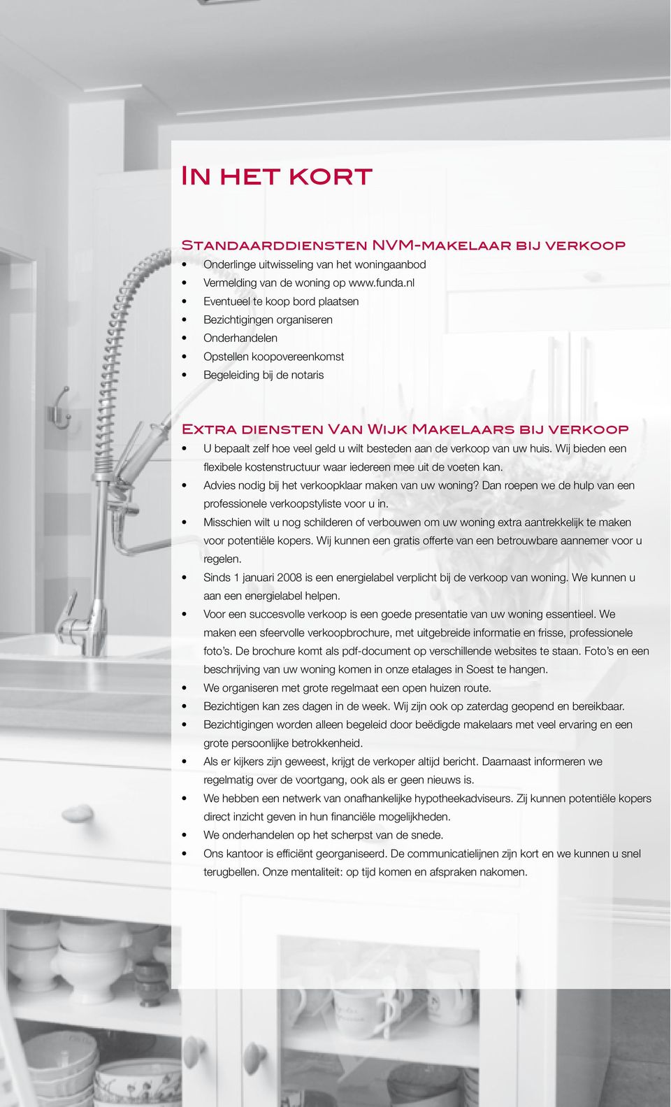 geld u wilt besteden aan de verkoop van uw huis. Wij bieden een flexibele kostenstructuur waar iedereen mee uit de voeten kan. Advies nodig bij het verkoopklaar maken van uw woning?