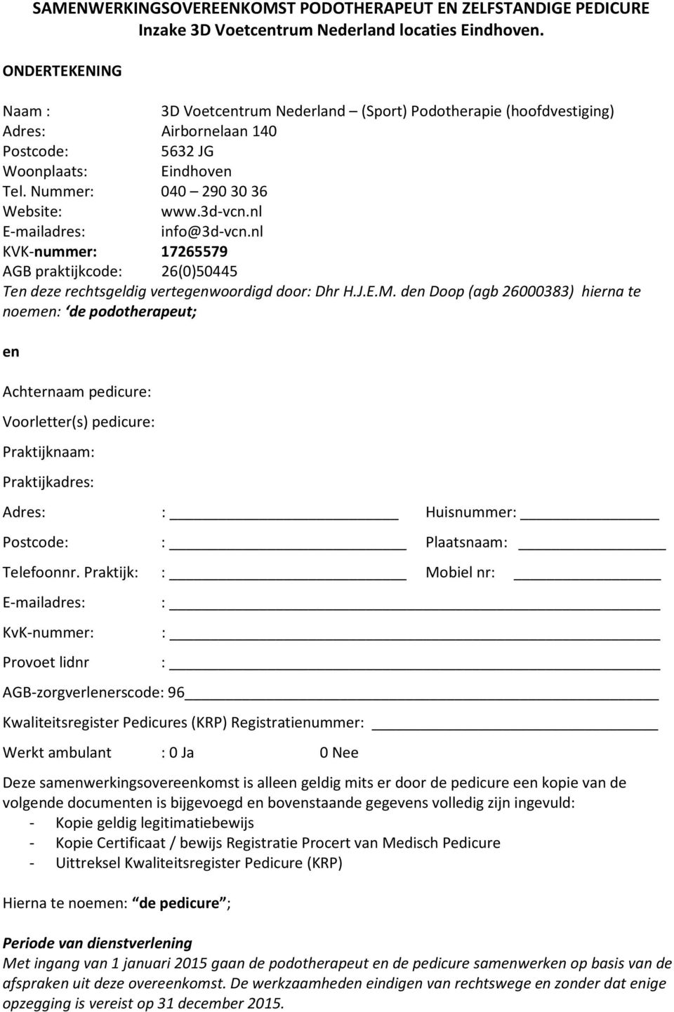 nl E-mailadres: info@3d-vcn.nl KVK-nummer: 17265579 AGB praktijkcode: 26(0)50445 Ten deze rechtsgeldig vertegenwoordigd door: Dhr H.J.E.M.
