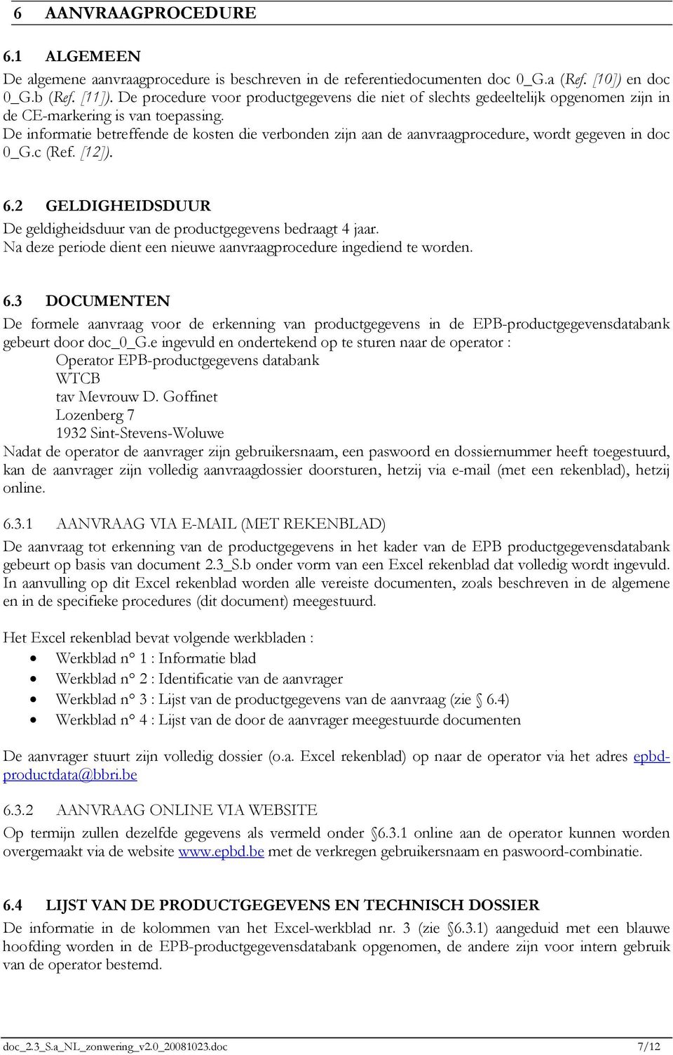 De informatie betreffende de kosten die verbonden zijn aan de aanvraagprocedure, wordt gegeven in doc 0_G.c (Ref. [12]). 6.2 GELDIGHEIDSDUUR De geldigheidsduur van de productgegevens bedraagt 4 jaar.