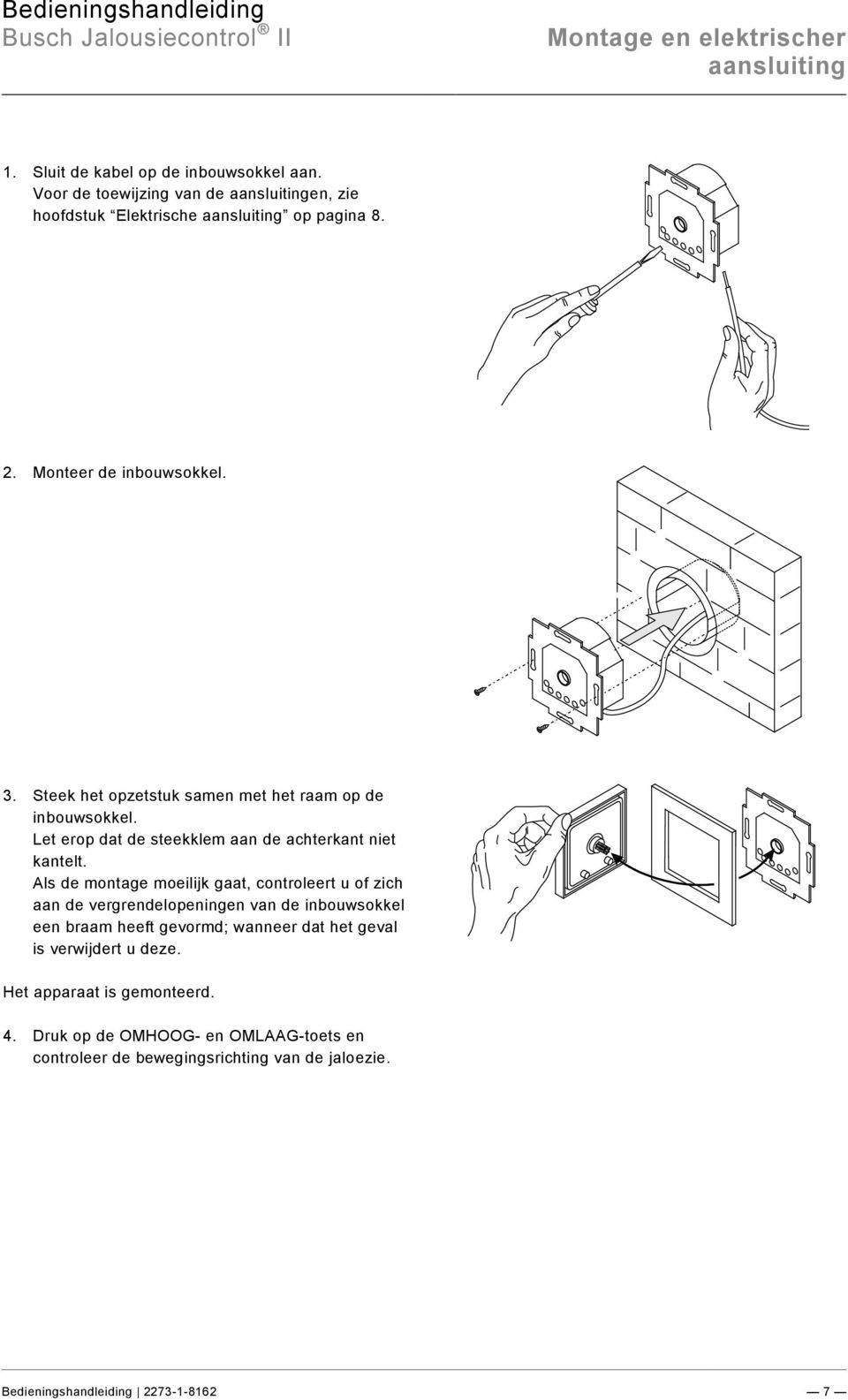 docx @ 240087 @ 22 @ 1 1. Sluit de kabel op de inbouwsokkel aan. Voor de toewijzing van de aansluitingen, zie hoofdstuk Elektrische aansluiting op pagina 8. 2. Monteer de inbouwsokkel. 3.