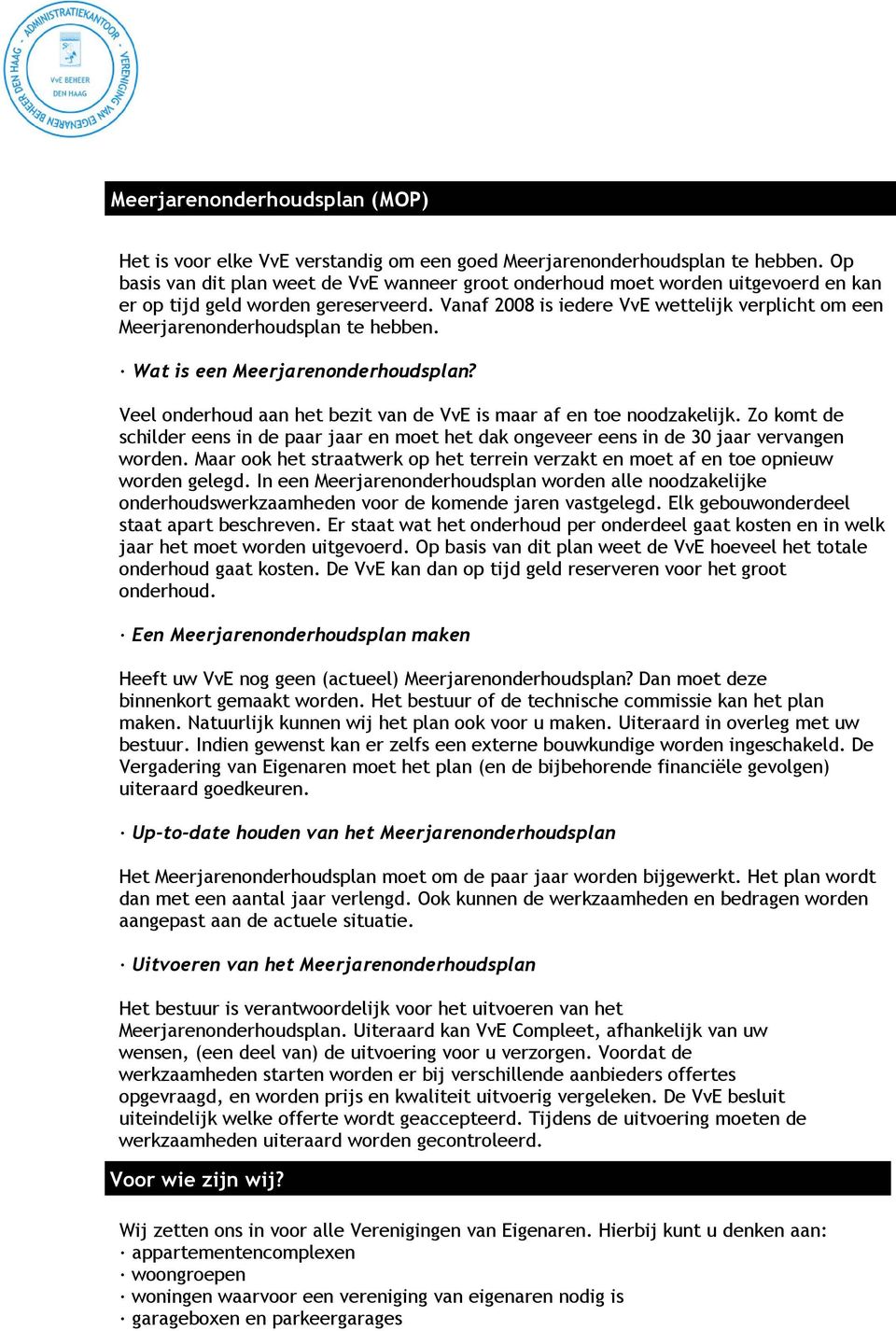 Vanaf 2008 is iedere VvE wettelijk verplicht om een Meerjarenonderhoudsplan te hebben. Wat is een Meerjarenonderhoudsplan? Veel onderhoud aan het bezit van de VvE is maar af en toe noodzakelijk.