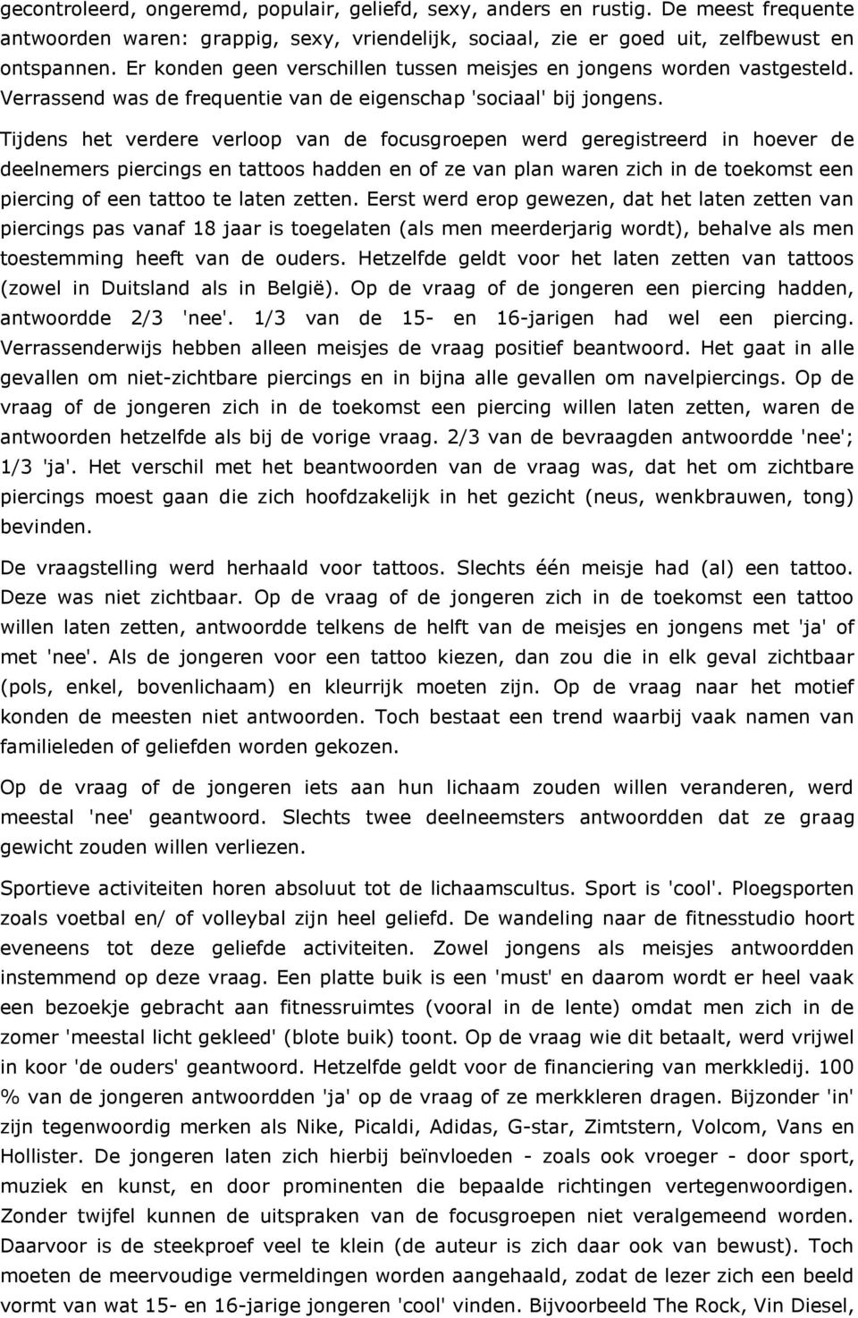 Tijdens het verdere verloop van de focusgroepen werd geregistreerd in hoever de deelnemers piercings en tattoos hadden en of ze van plan waren zich in de toekomst een piercing of een tattoo te laten