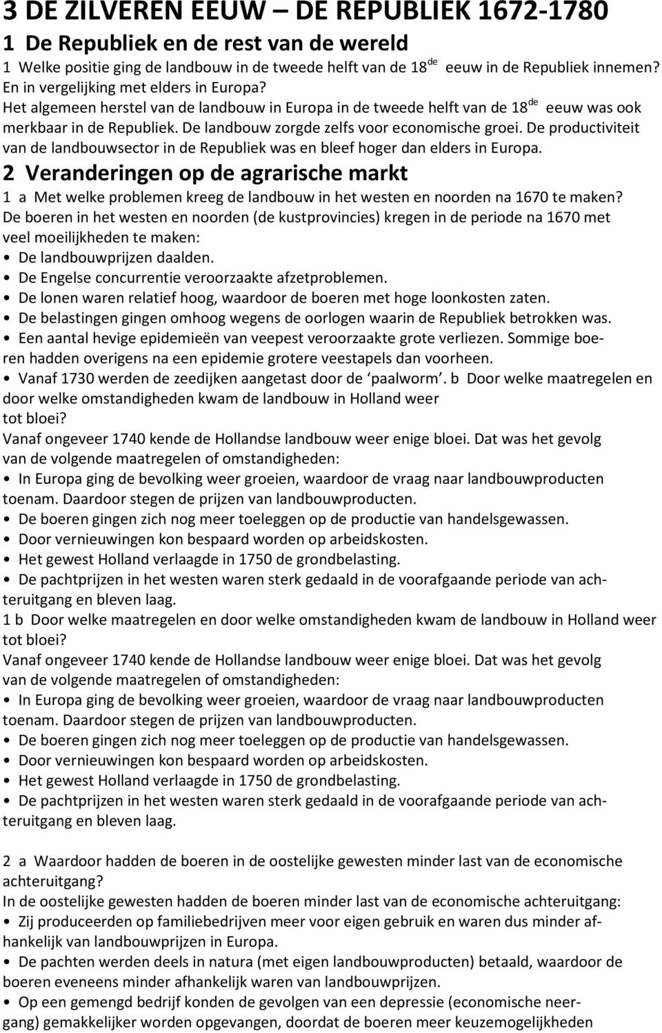 De landbouw zorgde zelfs voor economische groei. De productiviteit van de landbouwsector in de Republiek was en bleef hoger dan elders in Europa.