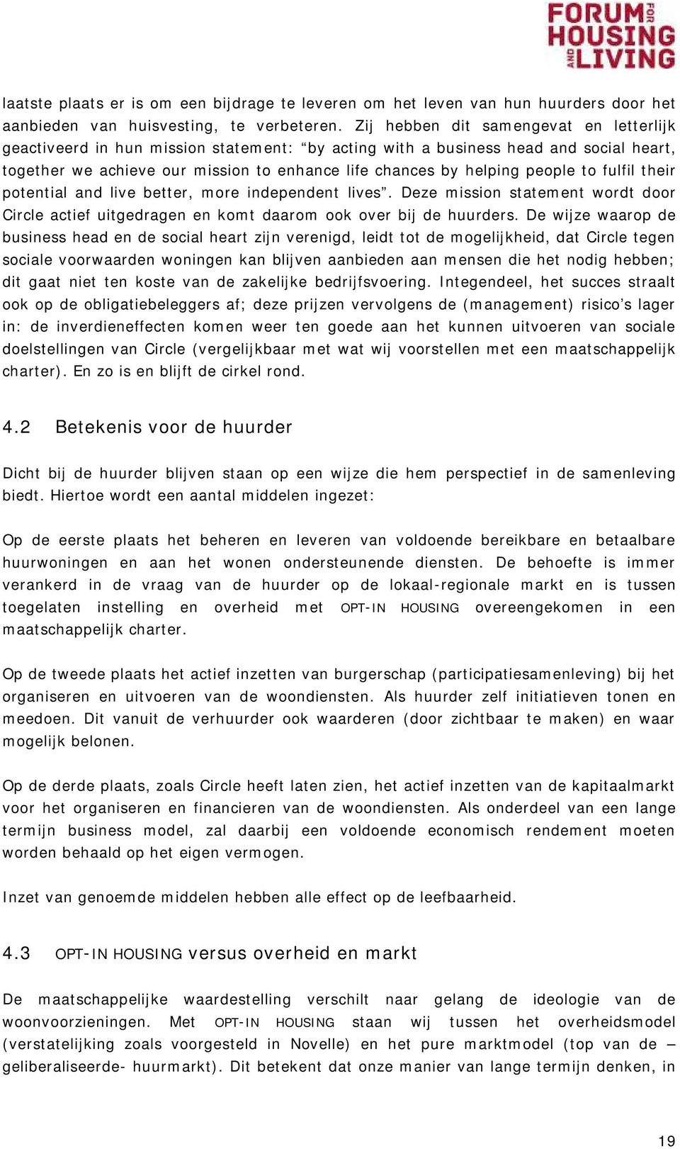 people to fulfil their potential and live better, more independent lives. Deze mission statement wordt door Circle actief uitgedragen en komt daarom ook over bij de huurders.