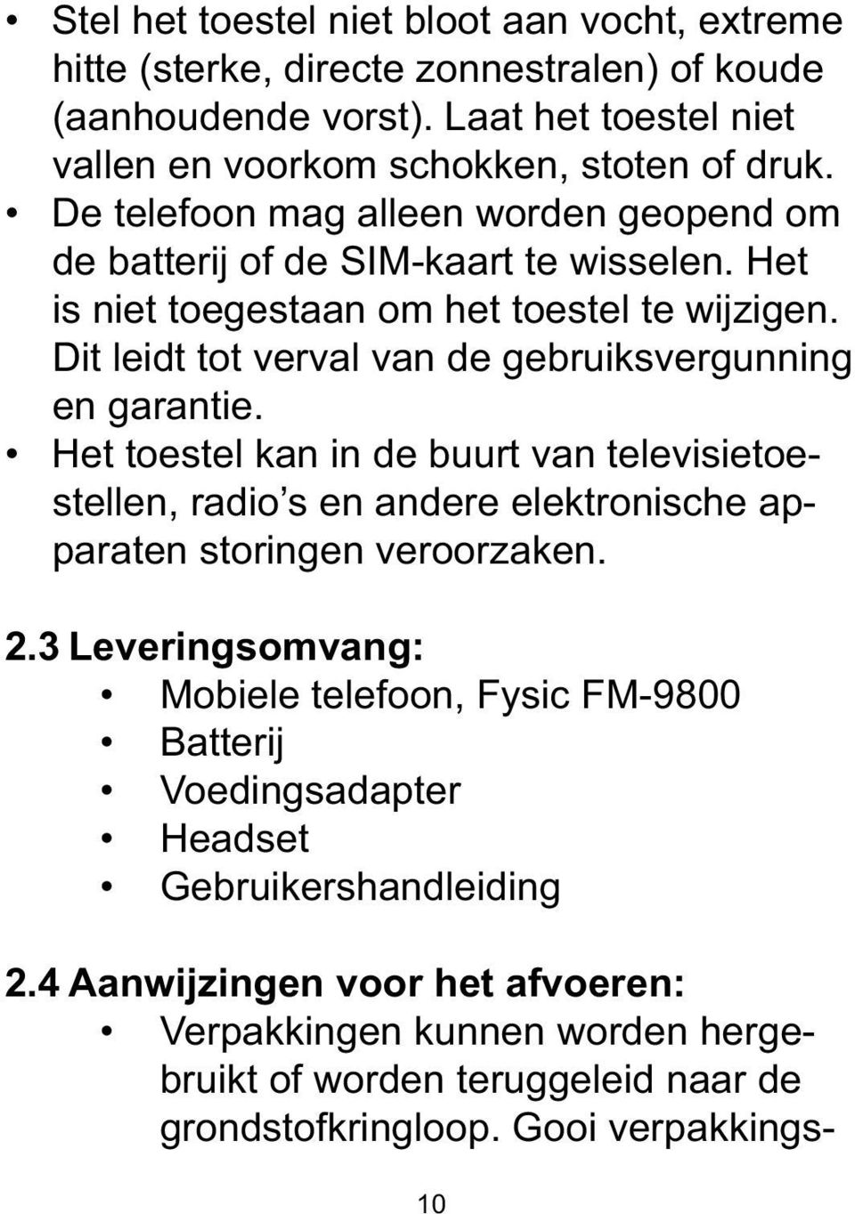 Dit leidt tot verval van de gebruiksvergunning en garantie. Het toestel kan in de buurt van televisietoestellen, radio s en andere elektronische apparaten storingen veroorzaken. 2.