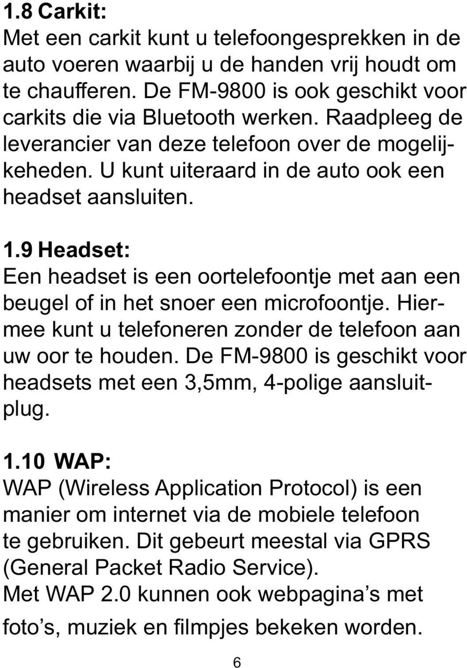 9 Headset: Een headset is een oortelefoontje met aan een beugel of in het snoer een microfoontje. Hiermee kunt u telefoneren zonder de telefoon aan uw oor te houden.