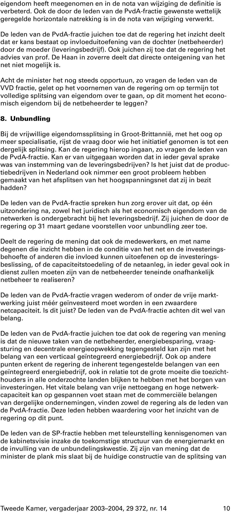 De leden van de PvdA-fractie juichen toe dat de regering het inzicht deelt dat er kans bestaat op invloeduitoefening van de dochter (netbeheerder) door de moeder (leveringsbedrijf).