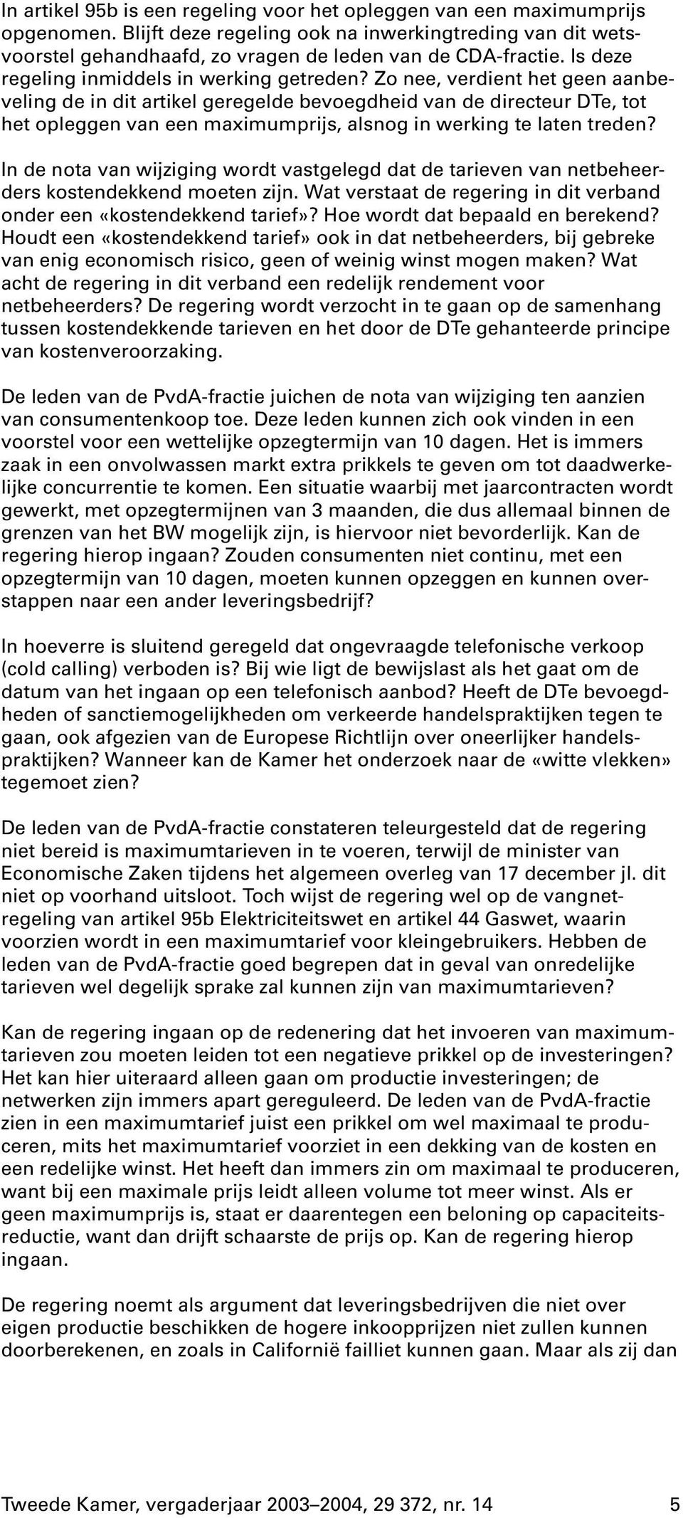 Zo nee, verdient het geen aanbeveling de in dit artikel geregelde bevoegdheid van de directeur DTe, tot het opleggen van een maximumprijs, alsnog in werking te laten treden?