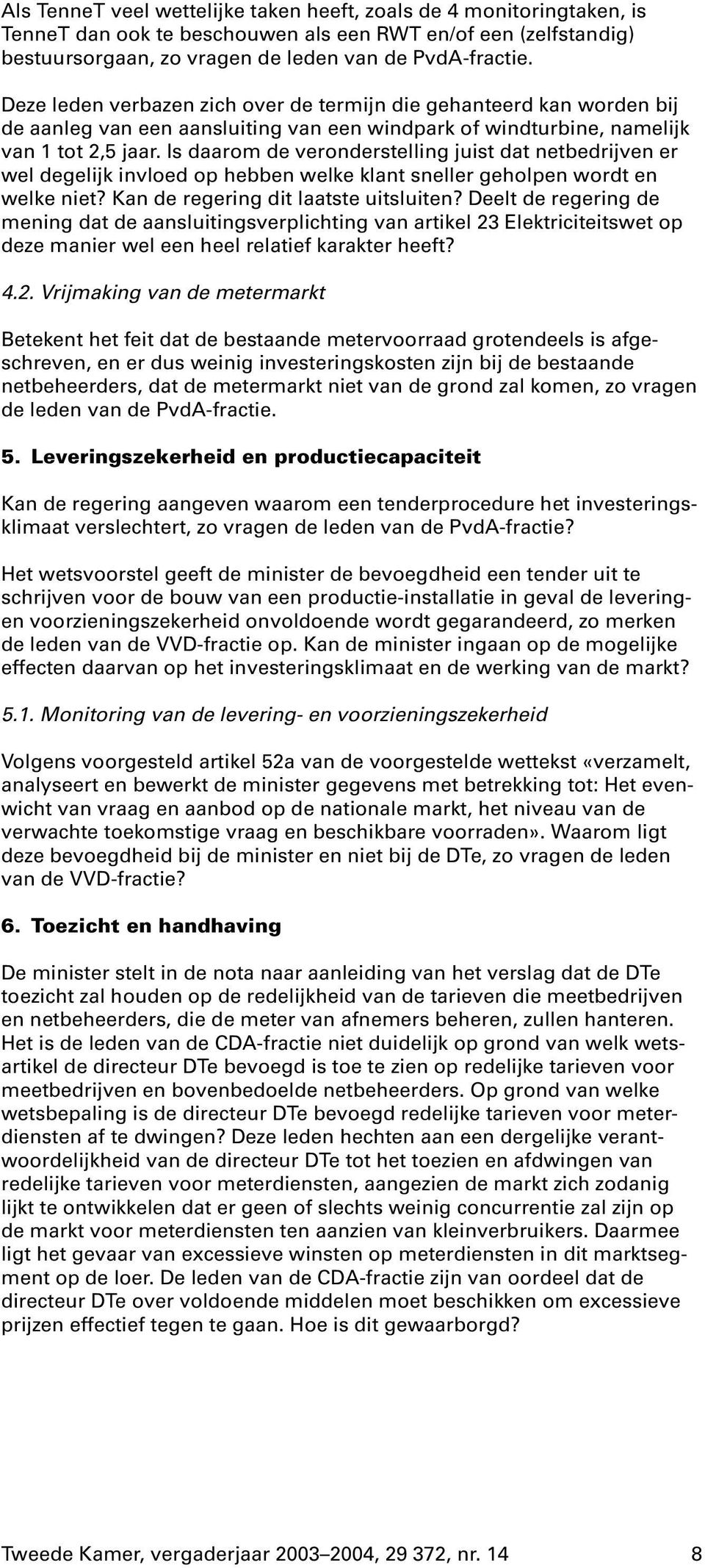 Is daarom de veronderstelling juist dat netbedrijven er wel degelijk invloed op hebben welke klant sneller geholpen wordt en welke niet? Kan de regering dit laatste uitsluiten?