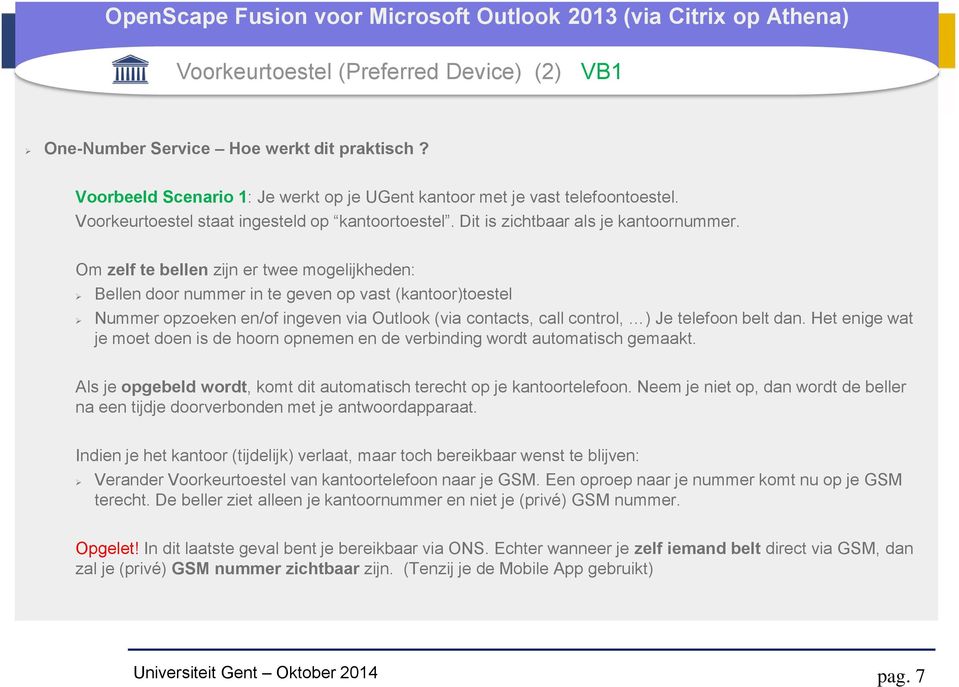 Om zelf te bellen zijn er twee mogelijkheden: Bellen door nummer in te geven op vast (kantoor)toestel Nummer opzoeken en/of ingeven via Outlook (via contacts, call control, ) Je telefoon belt dan.