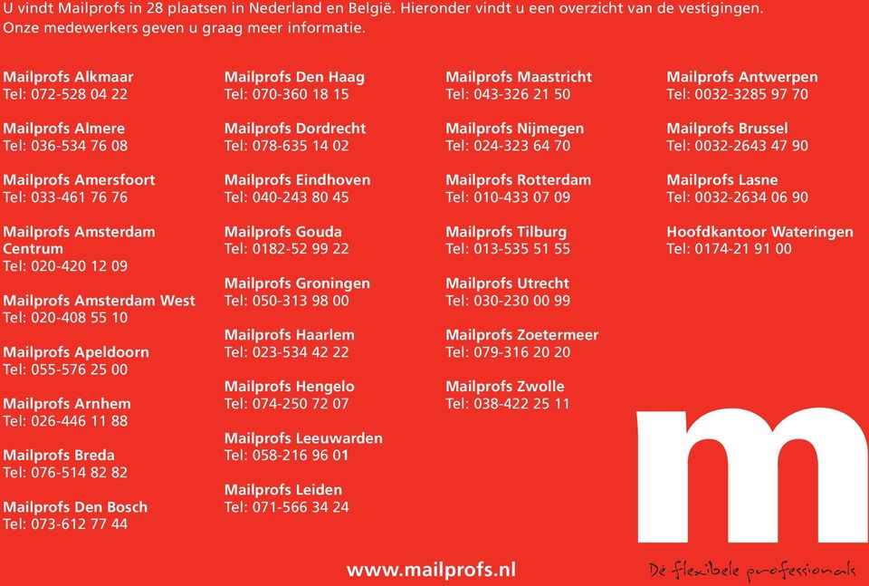 Mailprofs Dordrecht Tel: 078-635 14 02 Mailprofs Nijmegen Tel: 024-323 64 70 Mailprofs Brussel Tel: 0032-2643 47 90 Mailprofs Amersfoort Tel: 033-461 76 76 Mailprofs Eindhoven Tel: 040-243 80 45