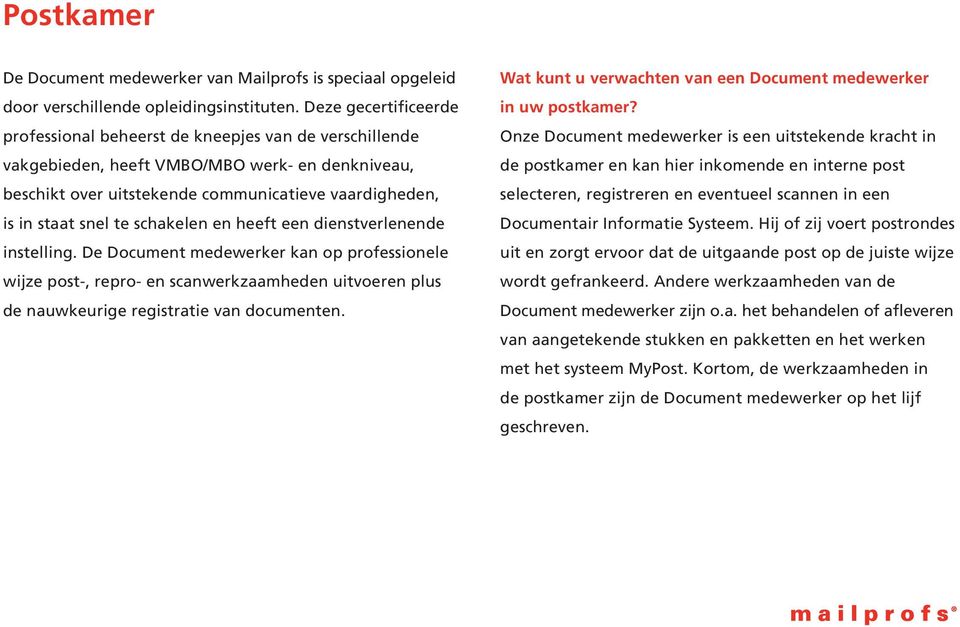 schakelen en heeft een dienstverlenende instelling. De Document medewerker kan op professionele wijze post-, repro- en scanwerkzaamheden uitvoeren plus de nauwkeurige registratie van documenten.